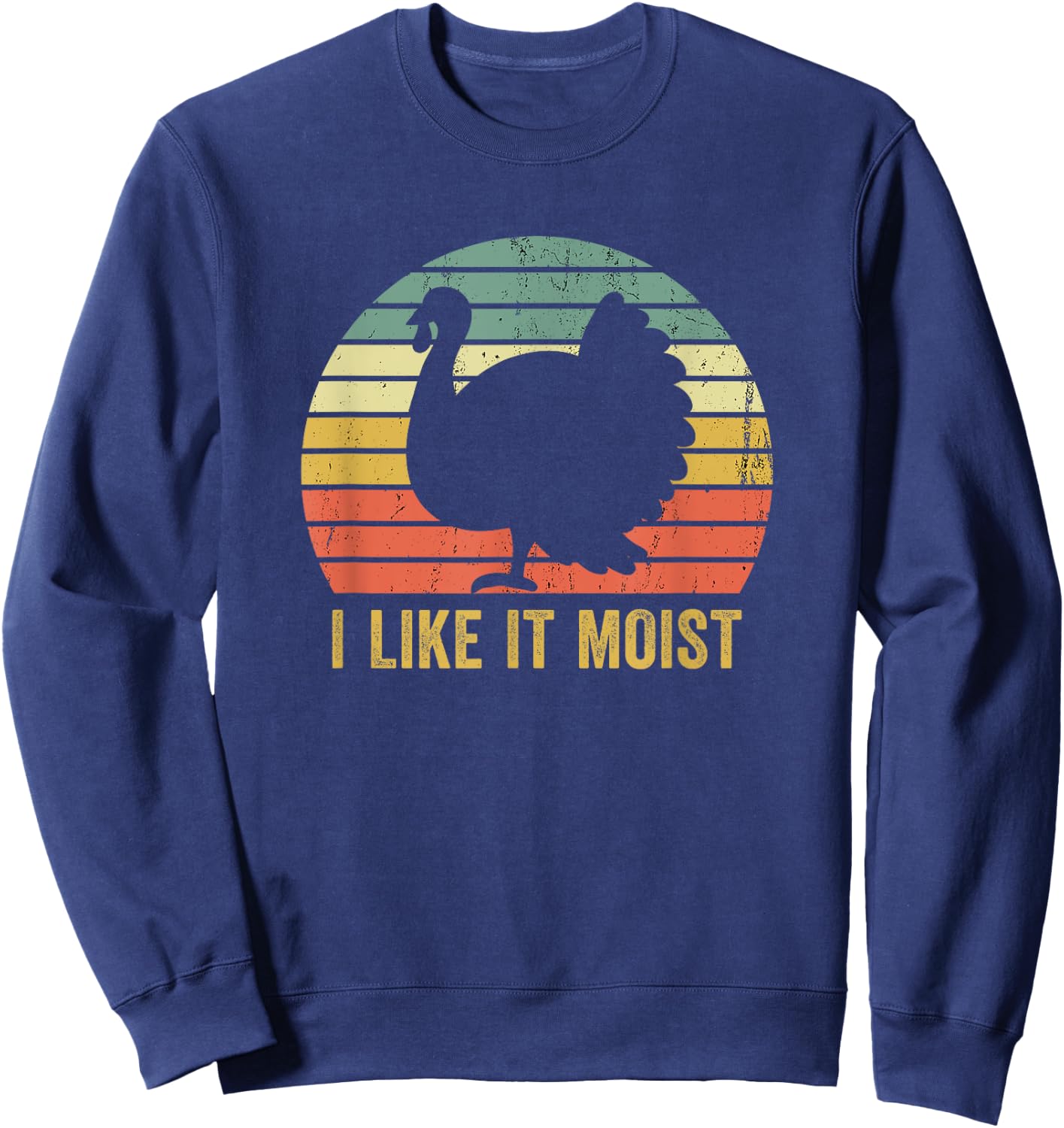 I Like It Moist Funny Thanksgiving Turkey Trot Vintage Sweatshirt - Sweatshirt | Navy