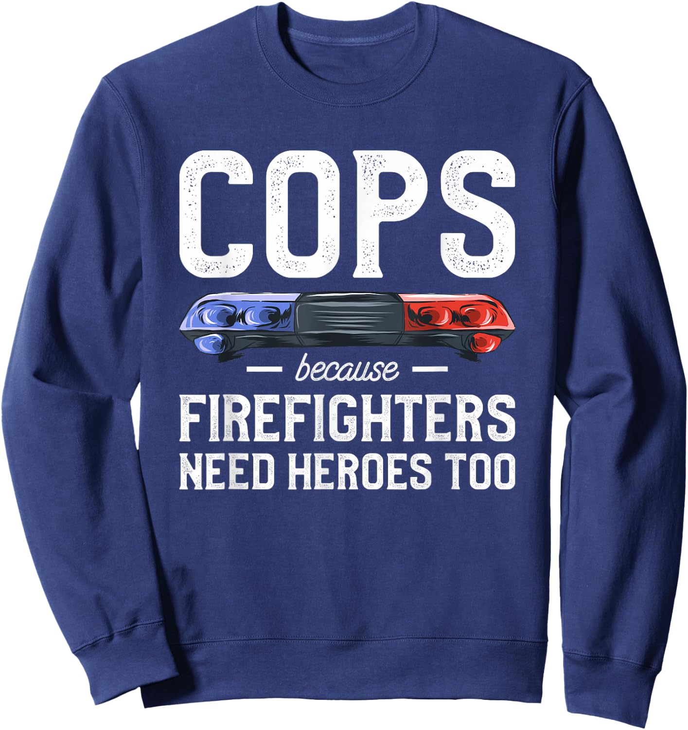 Cops Because Firefighters Need Heroes Too Police Officer Sweatshirt - Sweatshirt | Navy