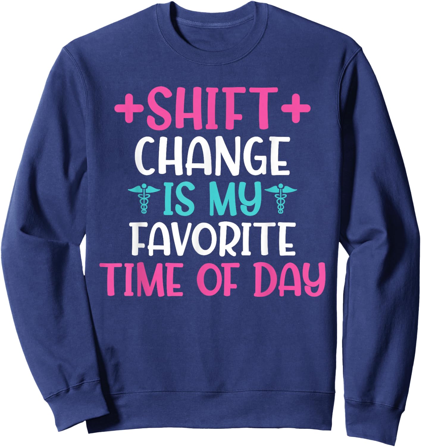 Shift Change is My Favorite Time of Day Hospital Nursing Sweatshirt - Sweatshirt | Navy