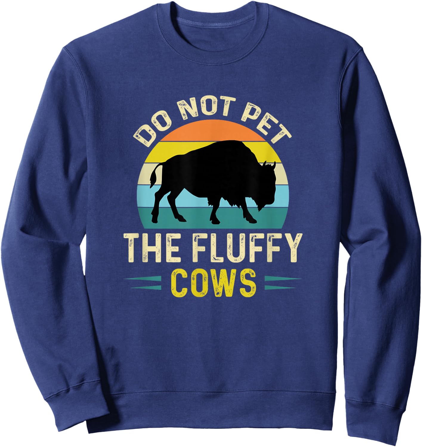 Do Not Pet The Fluffy Cows Funny Bison Yellowstone Park Sweatshirt - Sweatshirt | Navy