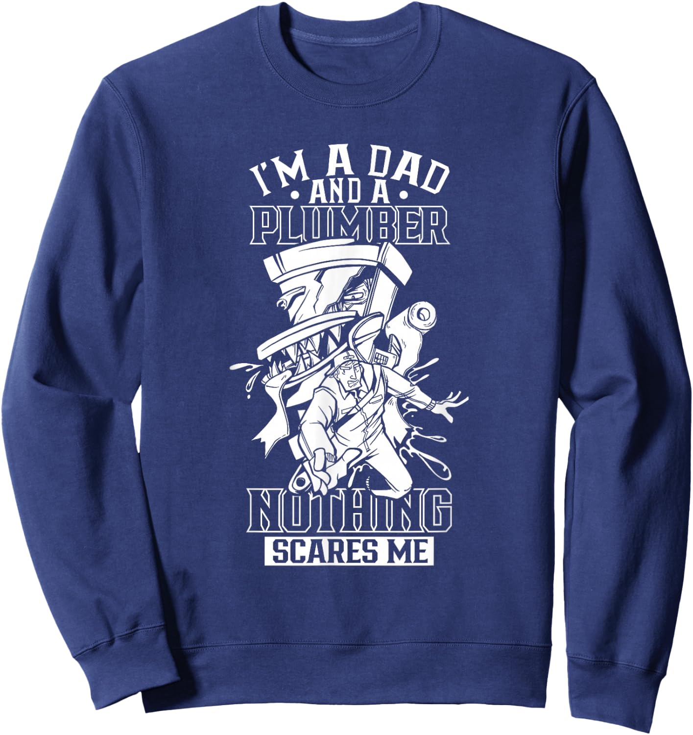 I'm A Dad and A Plumber Nothing Scares Me Plumbing Plumbers Sweatshirt - Sweatshirt | Navy