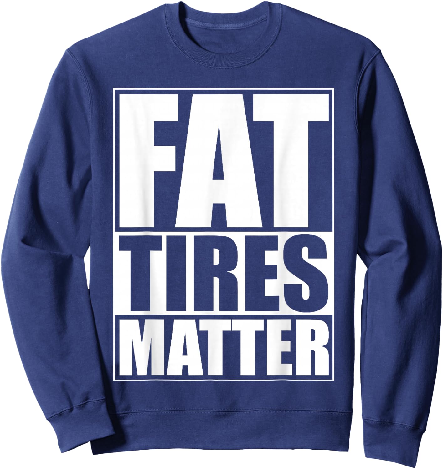 Fat Tires Matter Funny Fat Bikes Motorcycles Wide Tire Cars Sweatshirt - Sweatshirt | Navy
