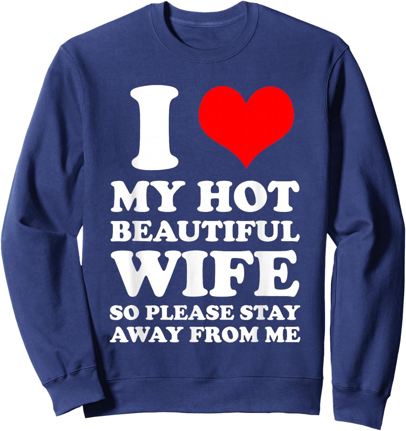 I Love My Hot Beautiful Wife So Please Stay Away From Sweatshirt - Sweatshirt | Navy