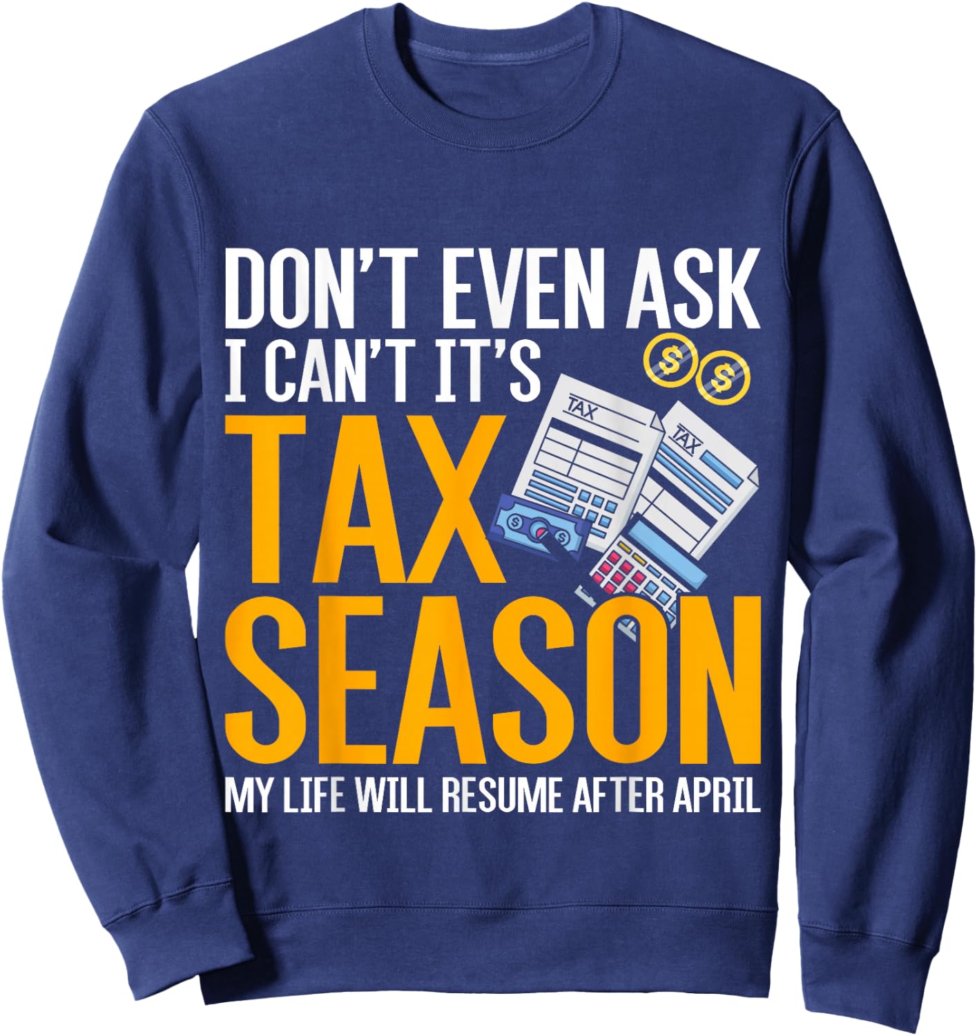 Dont Even Ask I Cant Its Tax Season Taxation Tax Sweatshirt - Sweatshirt | Navy
