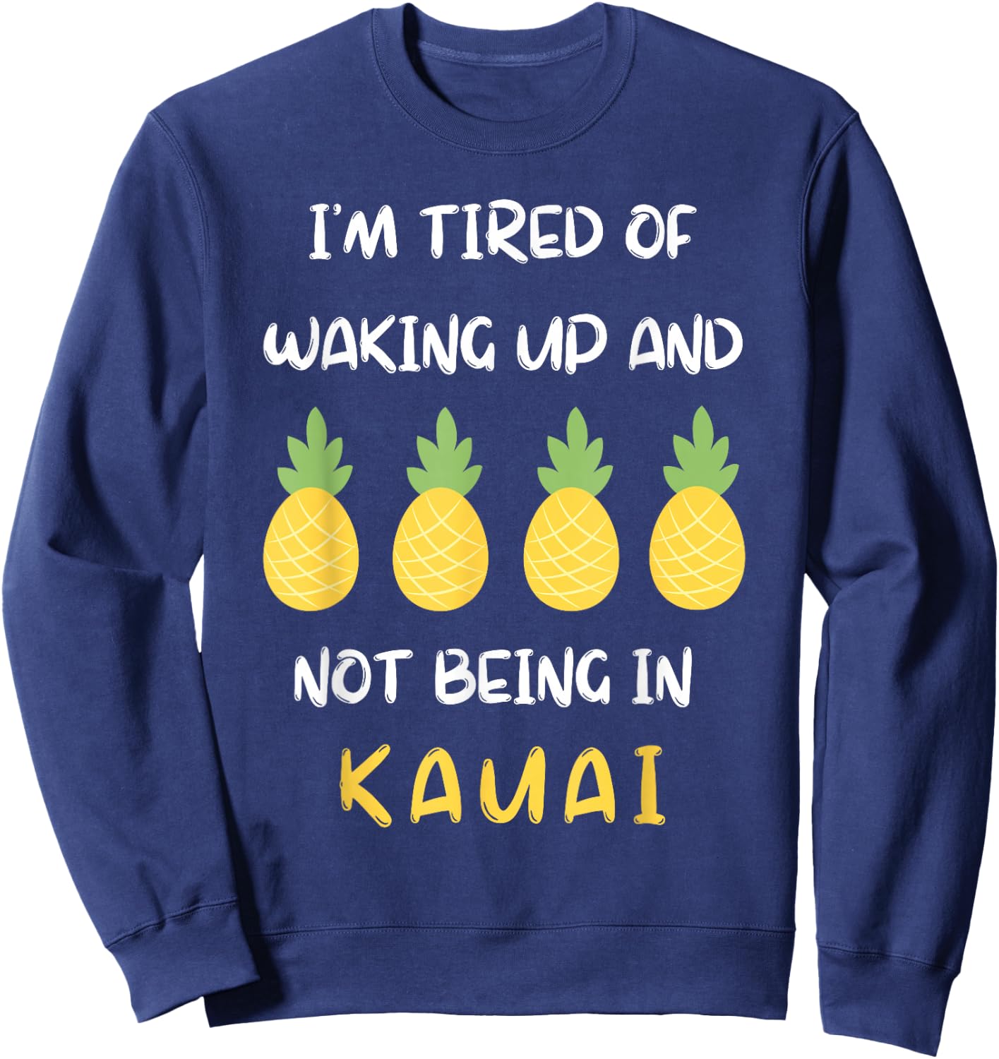 I'm Tired Of Waking Up And Not Being In Kauai Sweatshirt - Sweatshirt | Navy