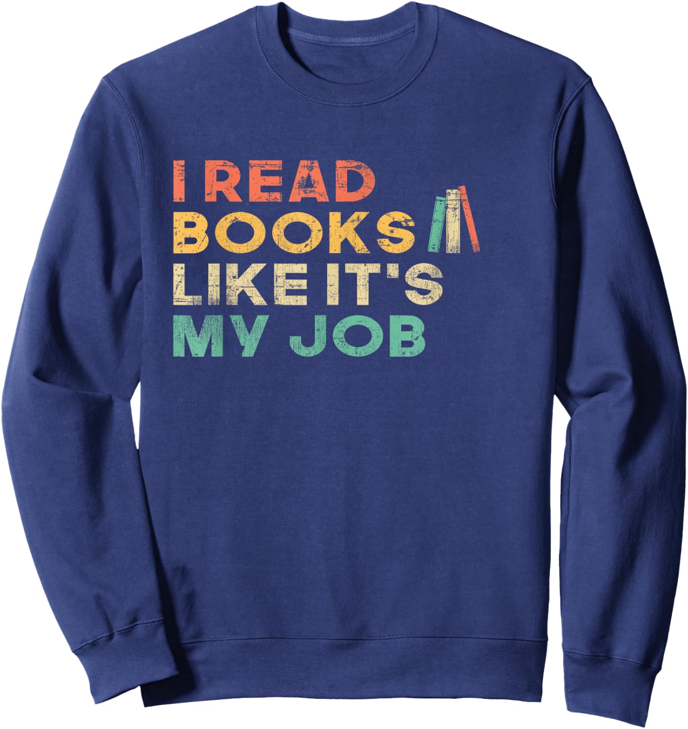 I Read Books Like It's My Job - Book Lover School Librarian Sweatshirt - Sweatshirt | Navy