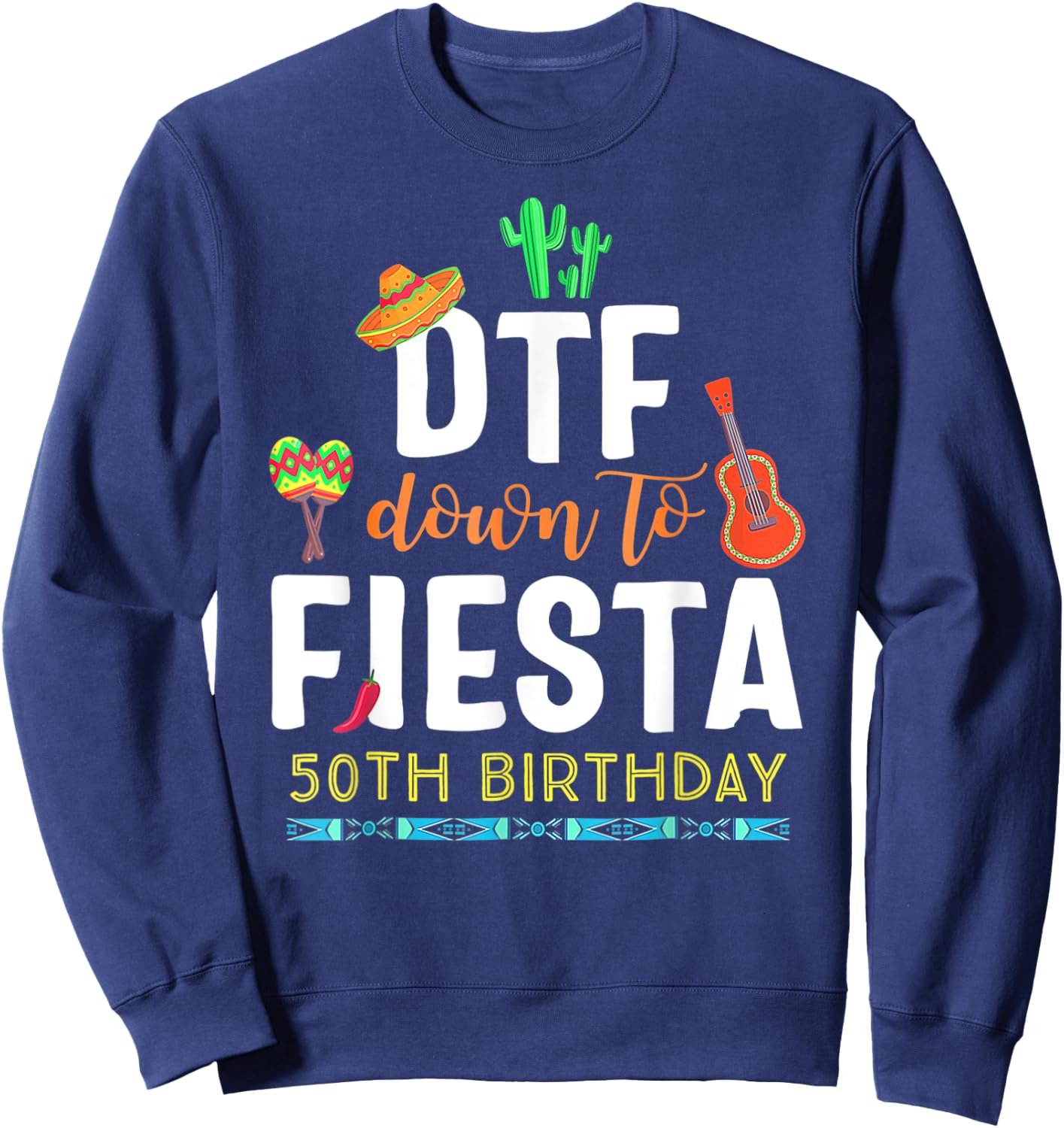 DTF Down To Fiesta Cinco De Mayo 50th Birthday Sweatshirt - Sweatshirt | Navy