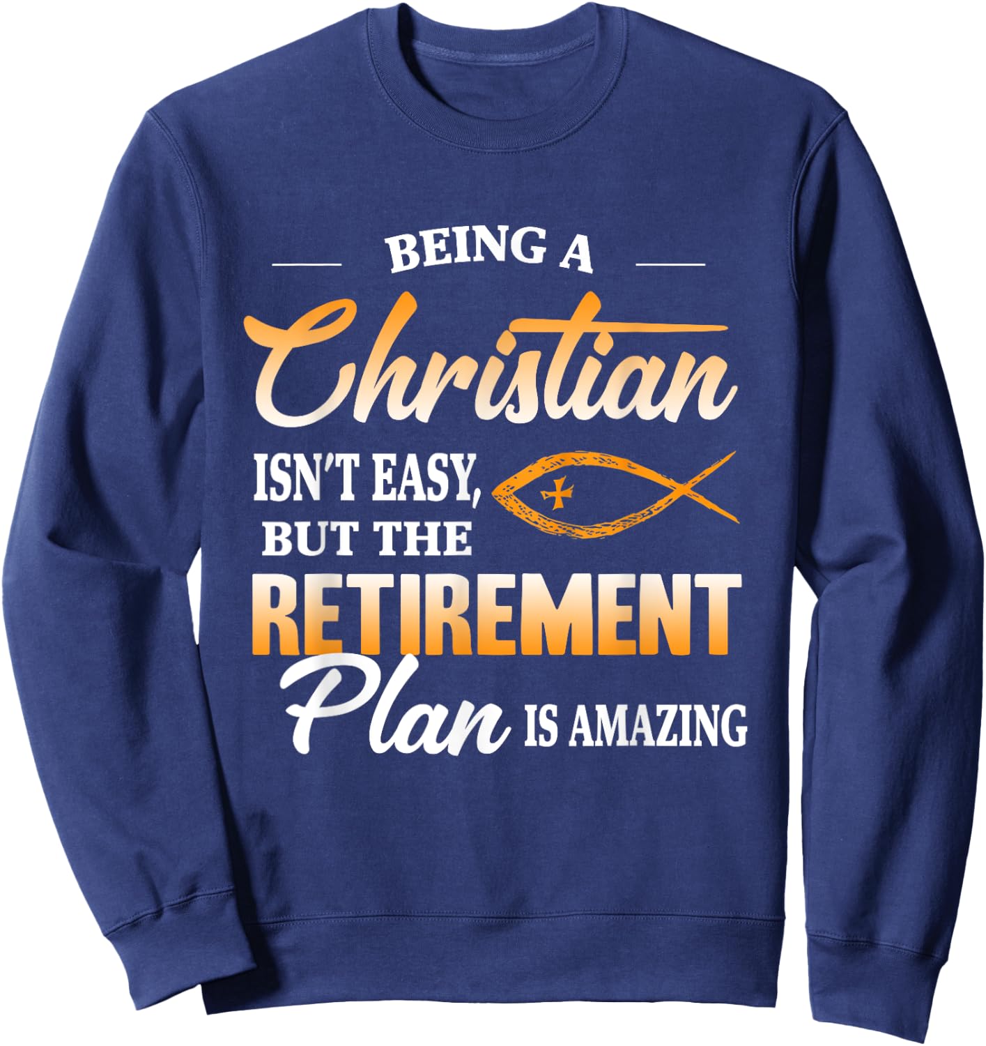 Being a Christian isn't easy but retirement plan is amazing Sweatshirt - Sweatshirt | Navy