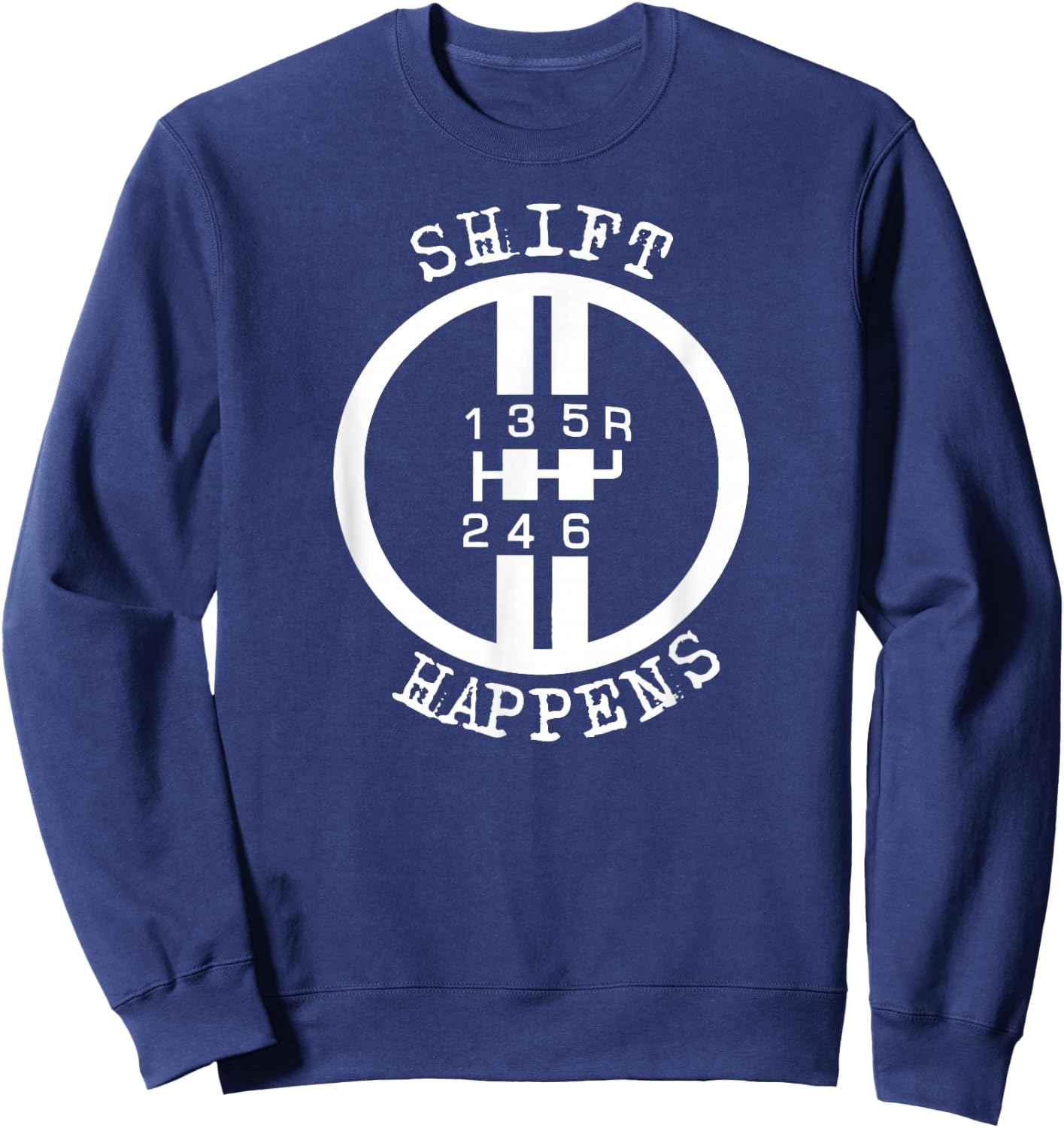 Shift Happens Race Car Fan Manual Transmission 6 Speed Funny Sweatshirt - Sweatshirt | Navy