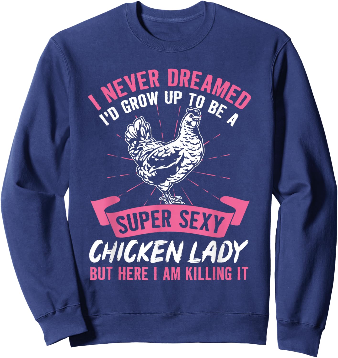 I Never Dreamed I'd Grow Up To Be A Super Sexy Chicken Lady Sweatshirt - Sweatshirt | Navy