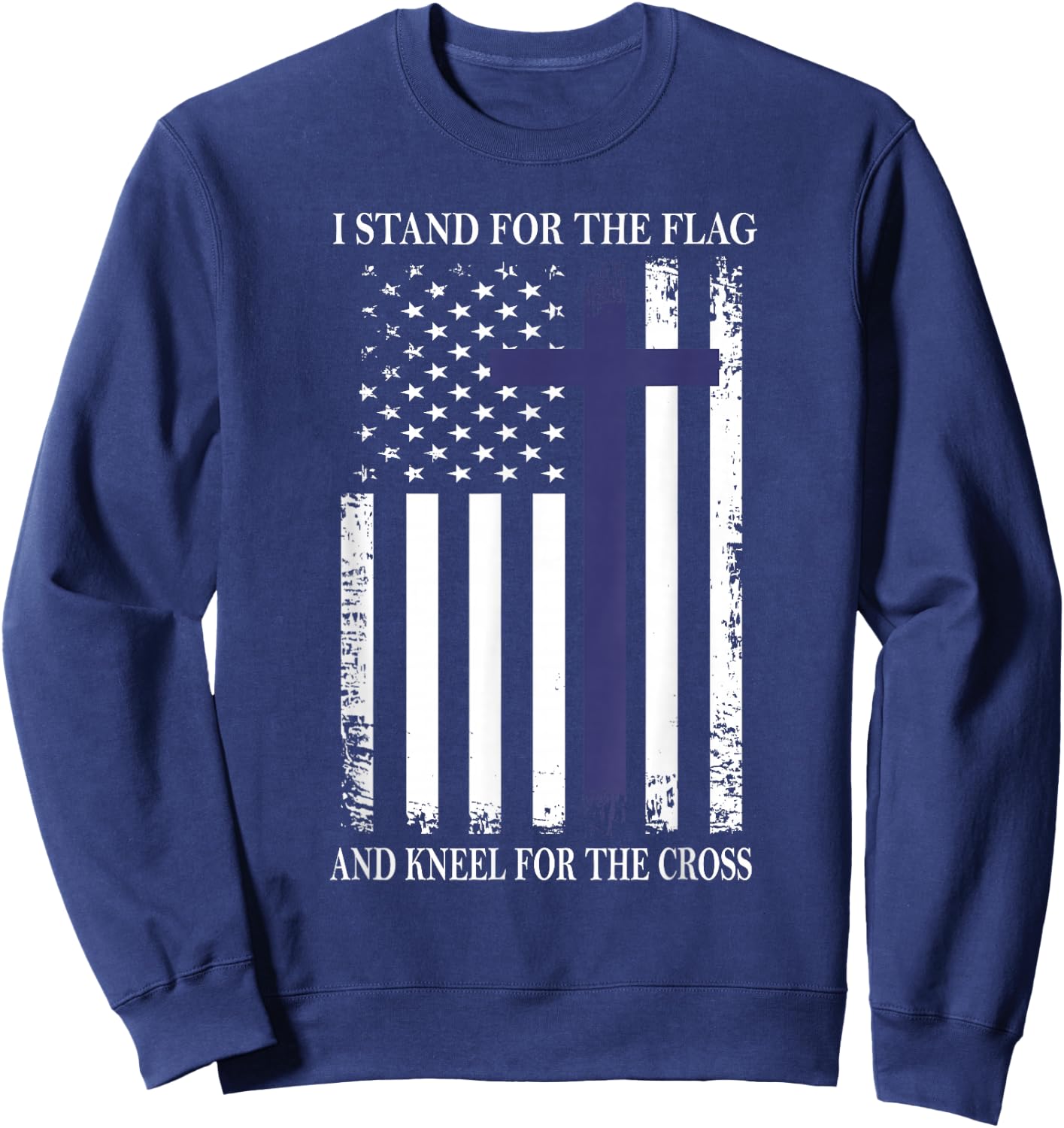 I Proudly Stand For The Flag Kneel For The Cross Patriotic Sweatshirt - Sweatshirt | Navy