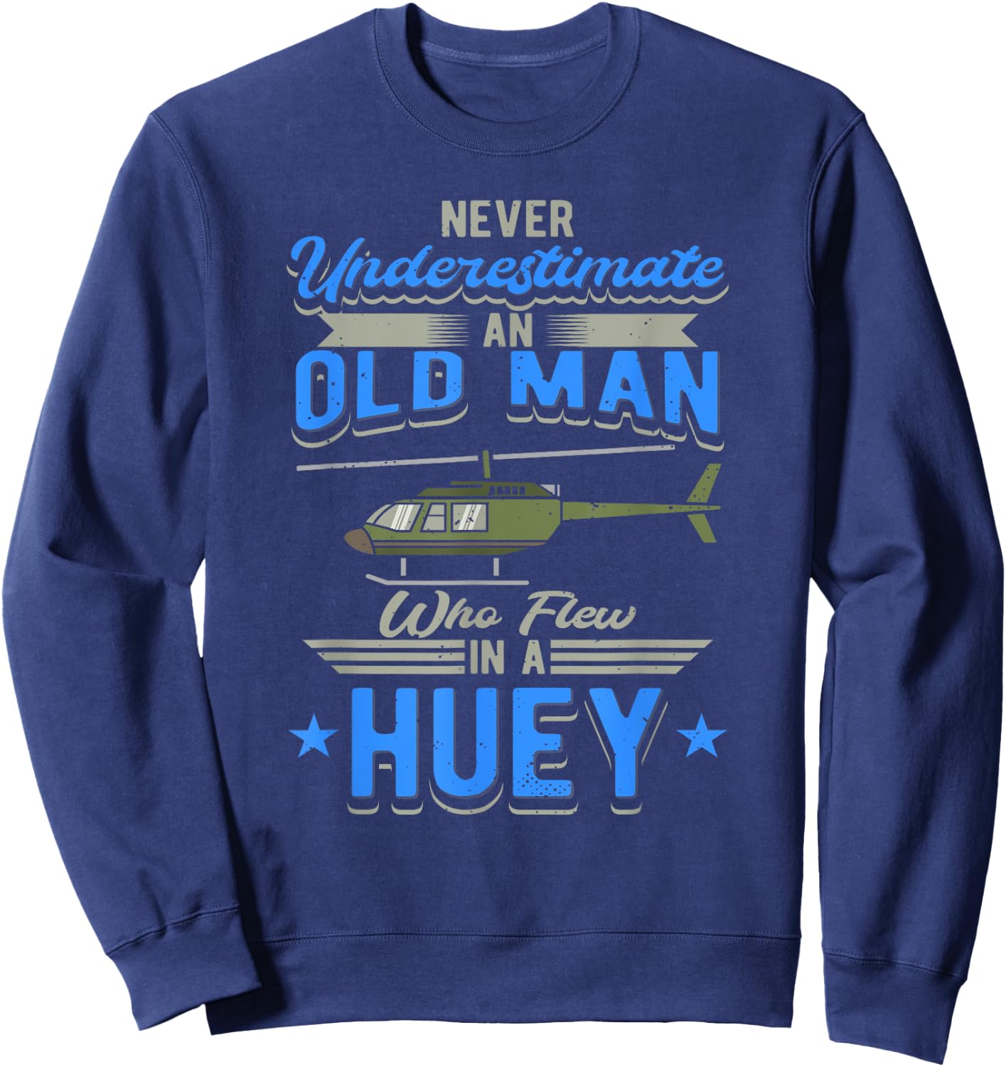 Never Underestimate An Old Man Who Flew In A Huey Helicopter Sweatshirt - Sweatshirt | Navy