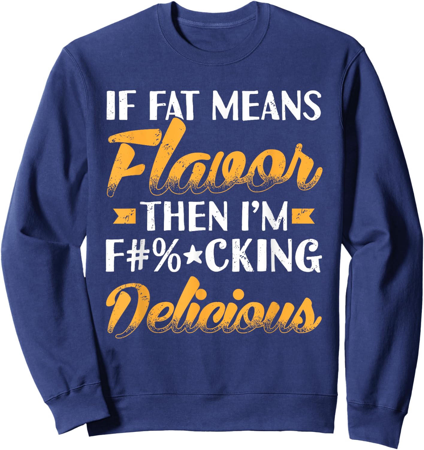 If Fat Means Flavor Then I'm Delicious Funny Sweatshirt - Sweatshirt | Navy
