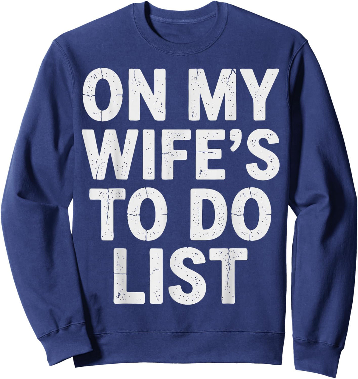 On My Wife's to Do List Funny Married Art Funny Sweatshirt - Sweatshirt | Navy