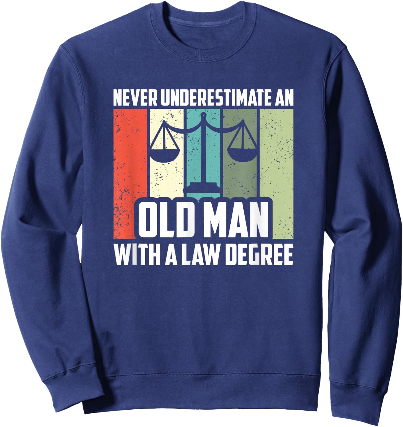 Never Underestimate An Old Man With A Law Degree, Lawyer Sweatshirt - Sweatshirt | Navy