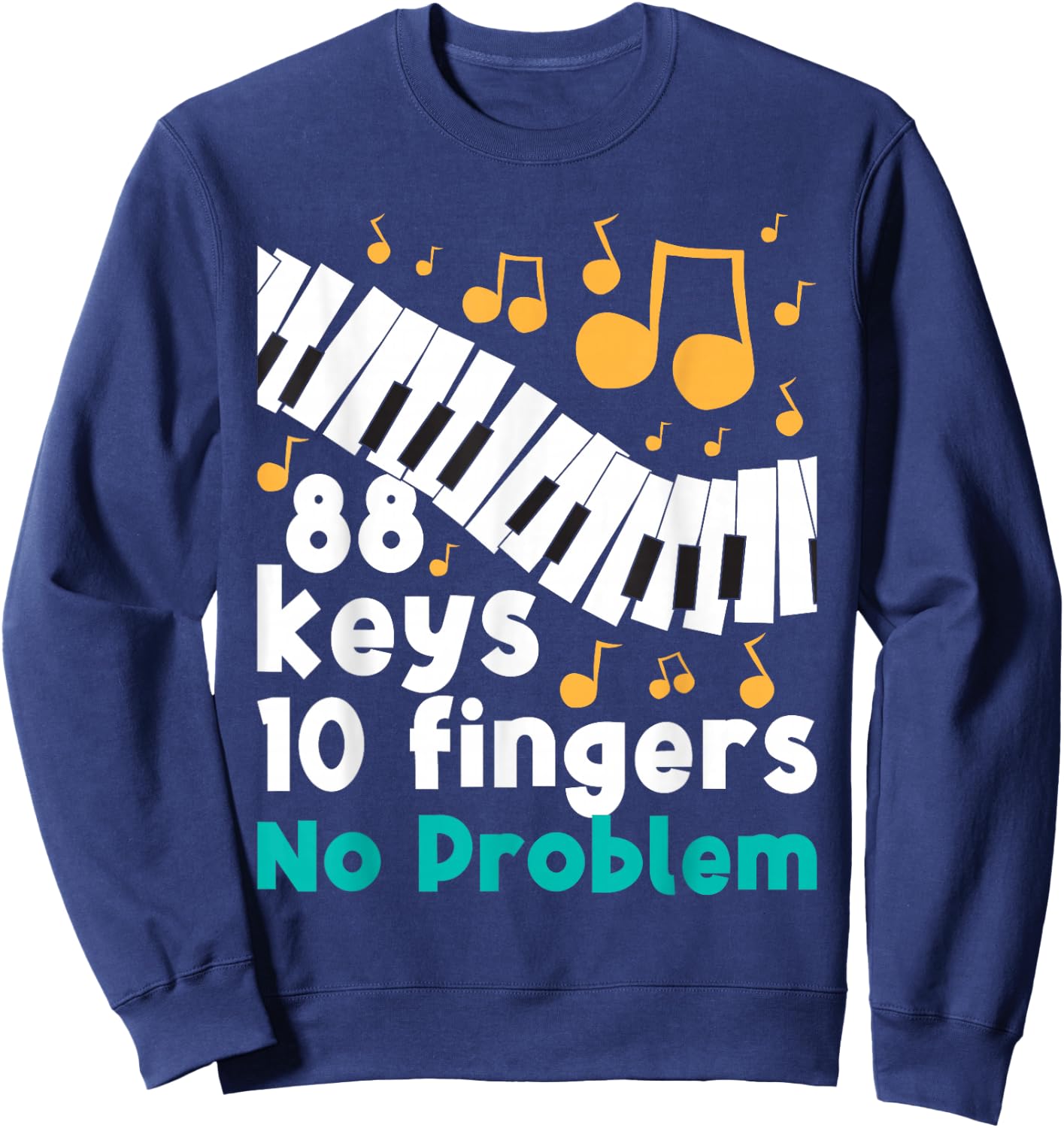 88 Keys 10 Fingers No Problem Piano Player Pianist Musician Sweatshirt - Sweatshirt | Navy