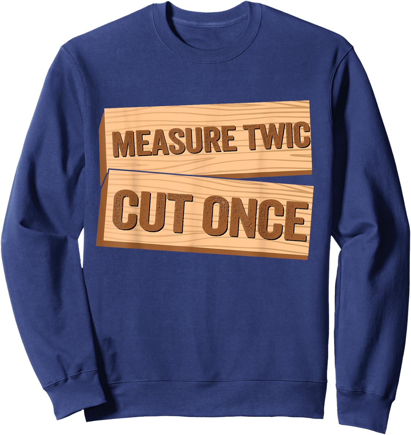 Measure Twice Cut Once Carpenter Funny Woodworking Sweatshirt - Sweatshirt | Navy