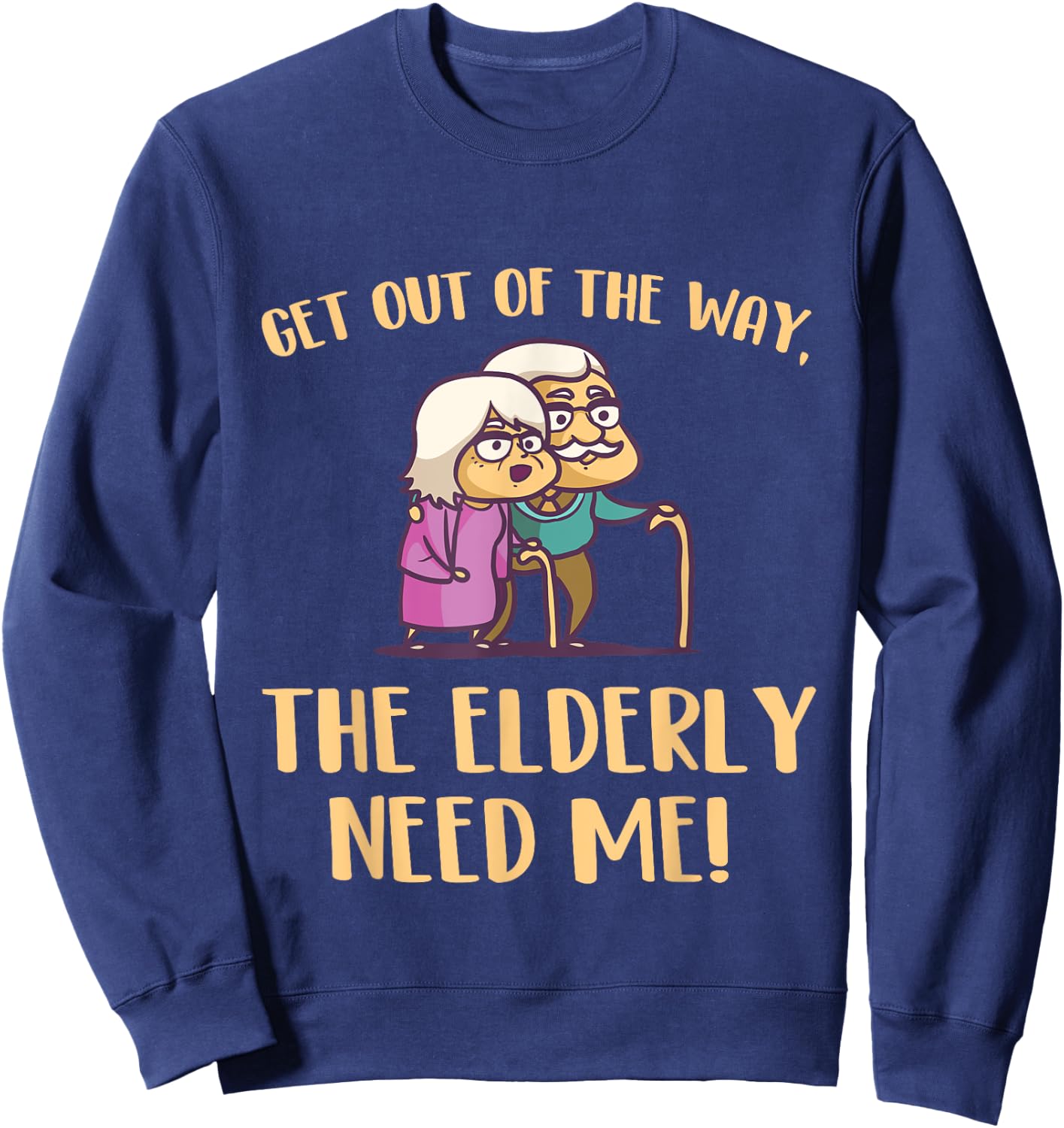 Get Out Of The Way The Elderly Need Me Caregiver Caregiving Sweatshirt - Sweatshirt | Navy