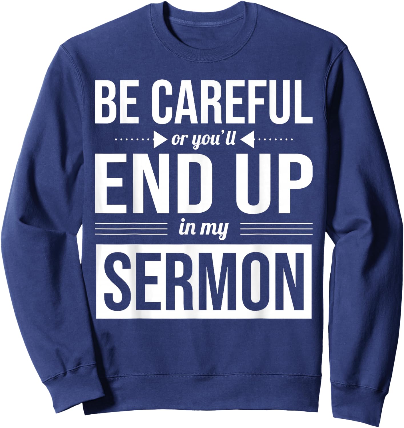 Be Careful Or You'll End Up In My Sermon Christian Pastor Sweatshirt - Sweatshirt | Navy