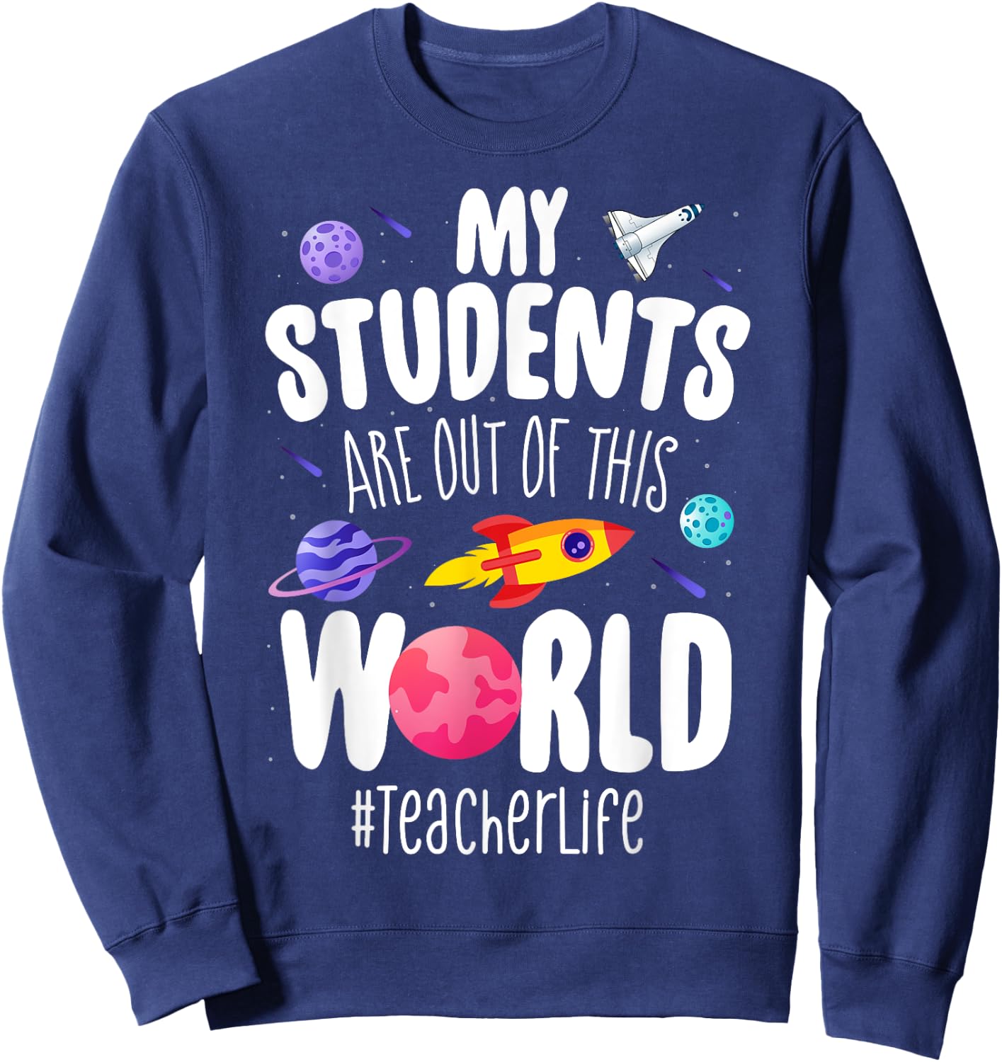 Teacher Life My Students Are Out Of This World Space School Sweatshirt - Sweatshirt | Navy