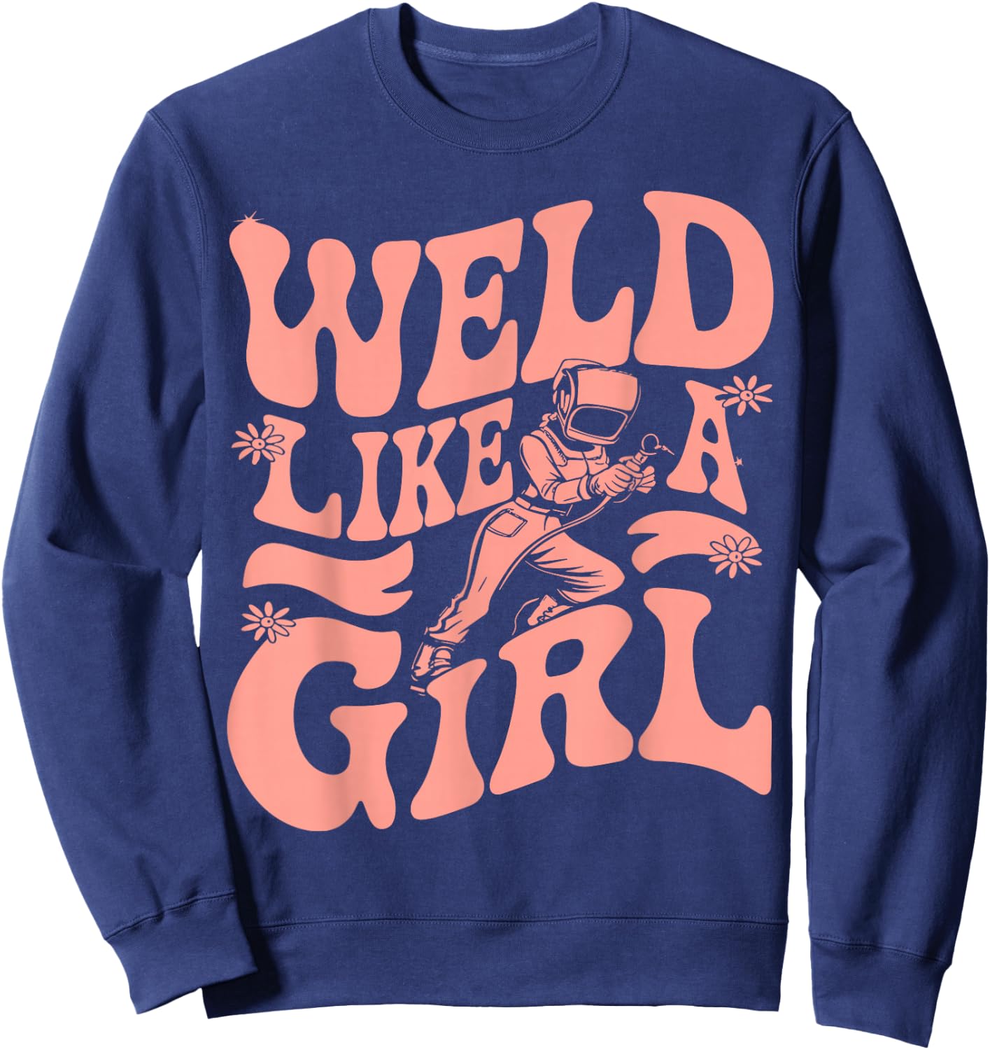 Weld Like A Girl Welder Woman Welding Wife Metal Sweatshirt - Sweatshirt | Navy