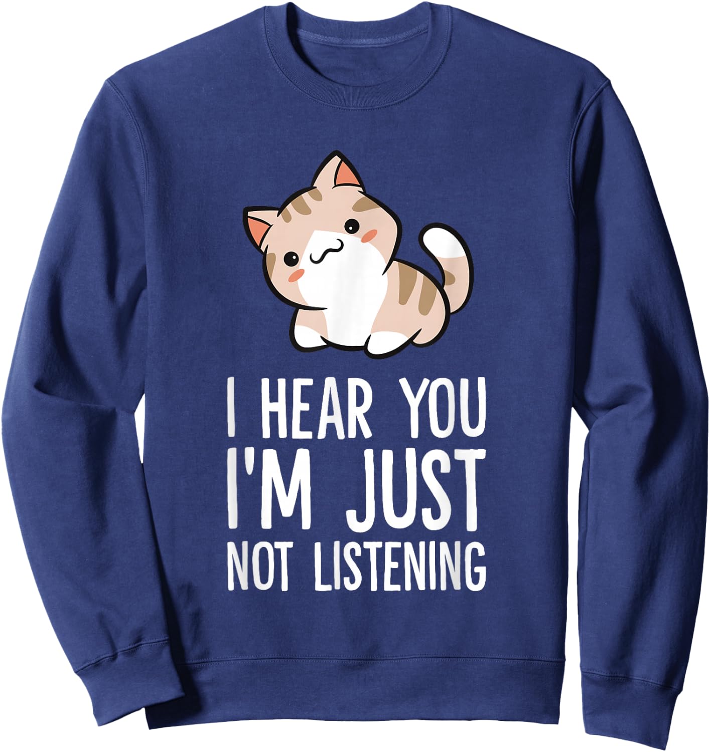 I Hear You I'm Just Not Listening Funny Cat Sweatshirt - Sweatshirt | Navy
