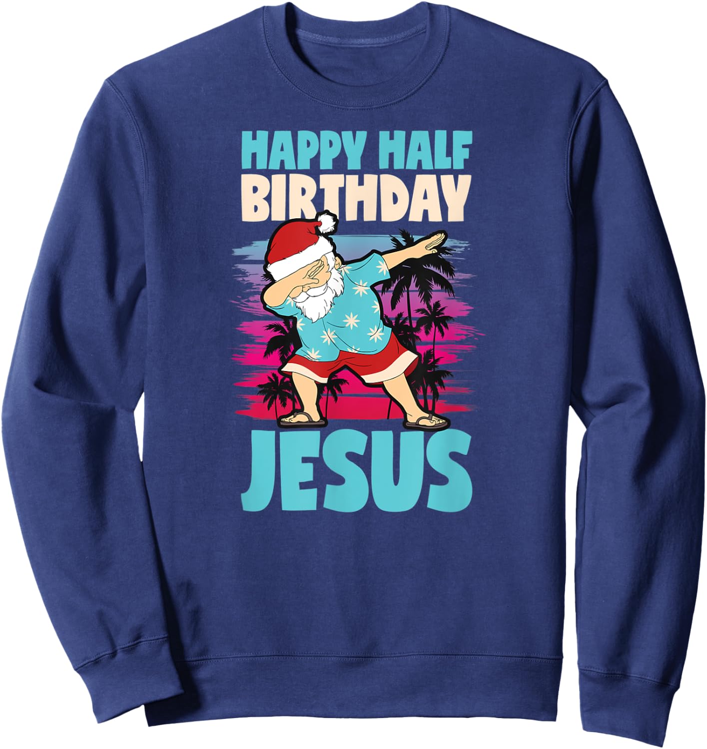 Happy Half Birthday Jesus Dabbing Santa Christmas In July Sweatshirt - Sweatshirt | Navy