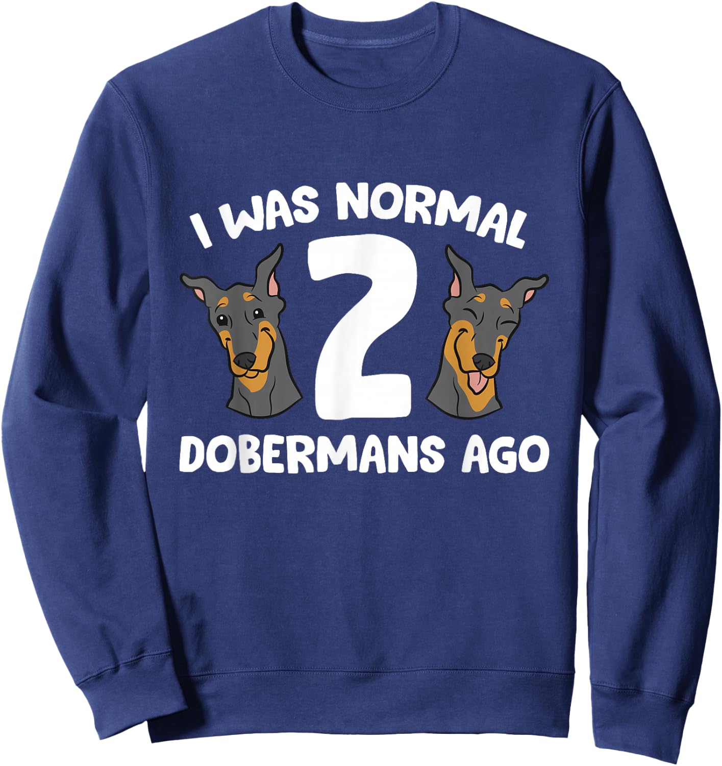 I Was Normal 2 Dobermans Ago Cute Doberman Pinscher Sweatshirt - Sweatshirt | Navy