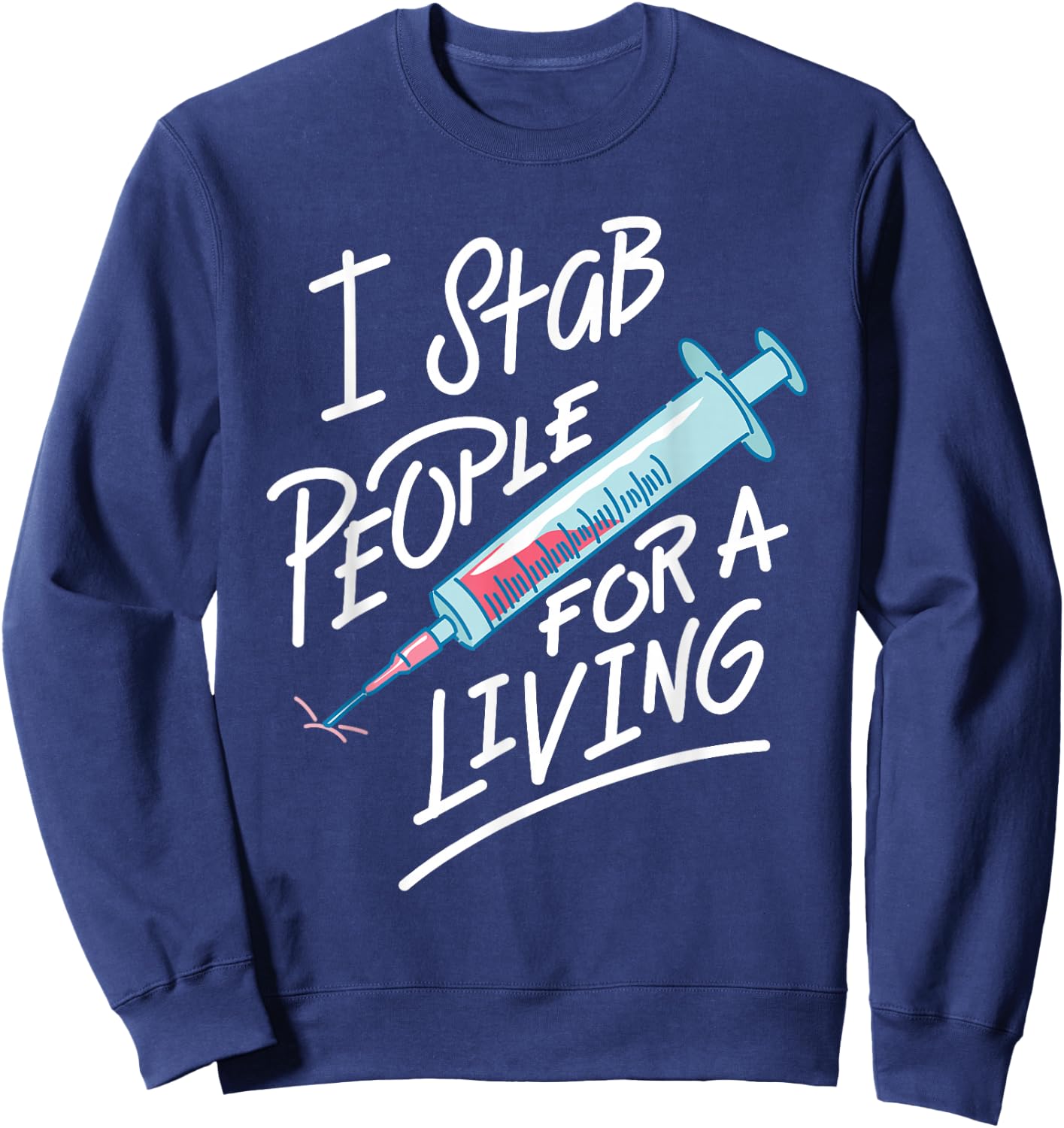 Nurse I Stab People For A Living Needle Nurse Phlebotomist Sweatshirt - Sweatshirt | Navy