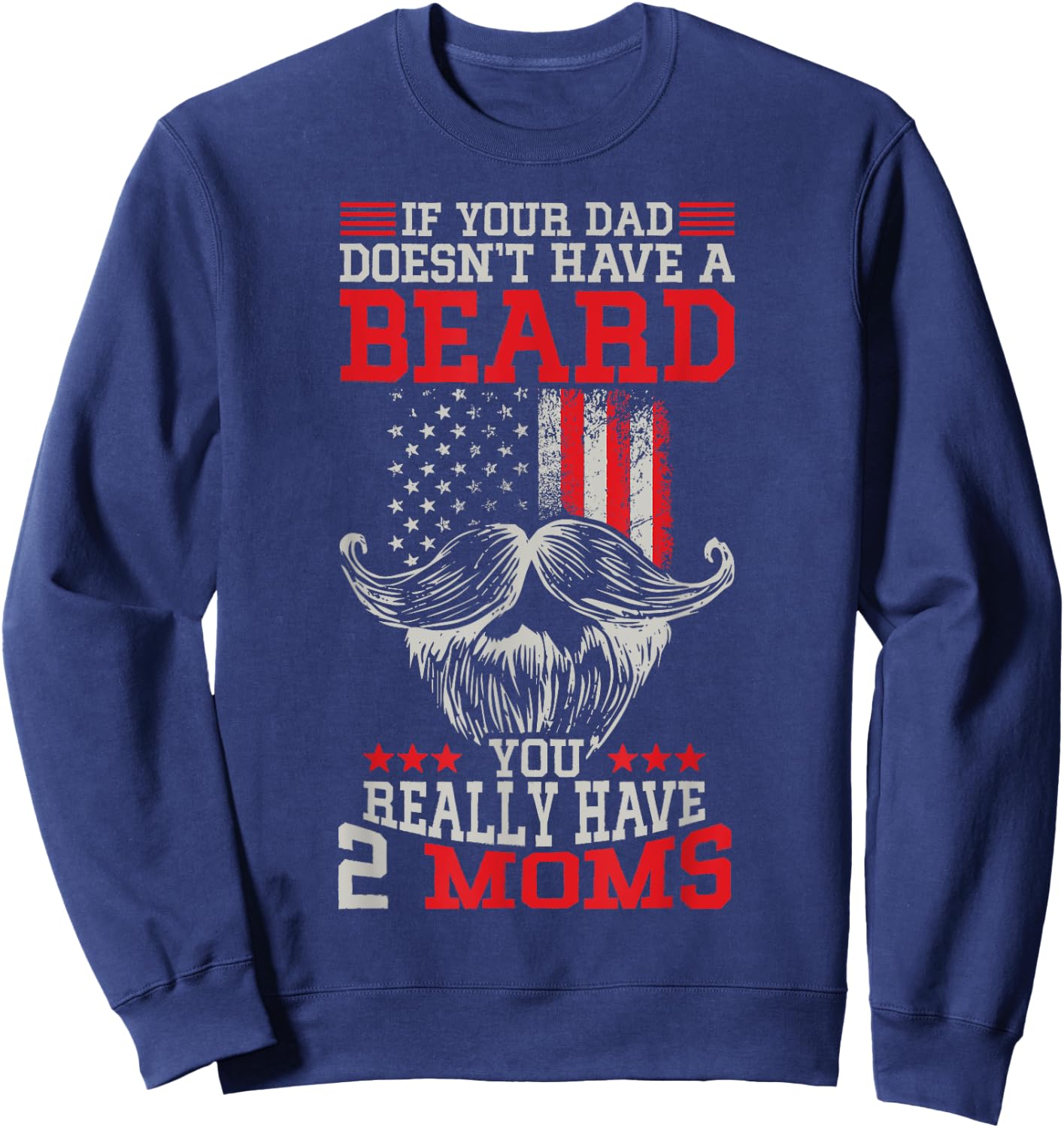 If your Dad doesn't have a beard you really have 2 Moms Sweatshirt - Sweatshirt | Navy