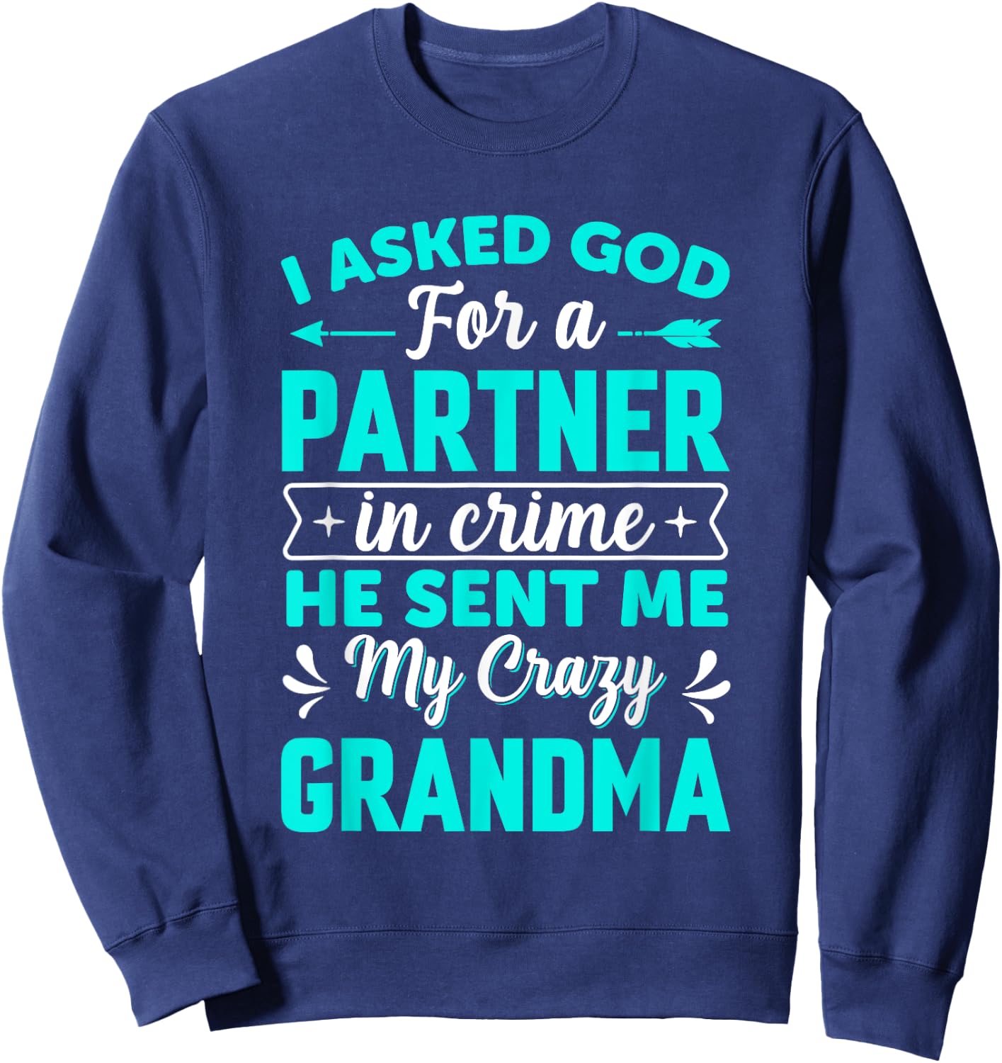 I Asked God For Partner In Crime He Sent Me My Crazy Grandma Sweatshirt - Sweatshirt | Navy