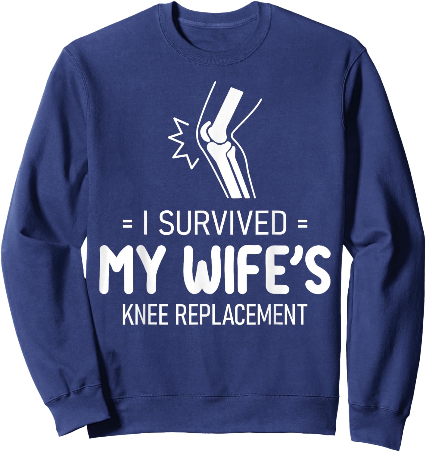 I Survived My Wife's Knee Replacement Husband Humor Sweatshirt - Sweatshirt | Navy