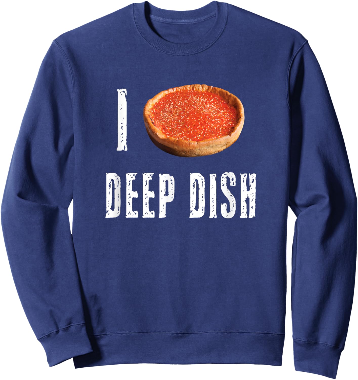 I Love Deep Dish Pizza Chicago Style Pie Cheese Lovers Best Sweatshirt - Sweatshirt | Navy