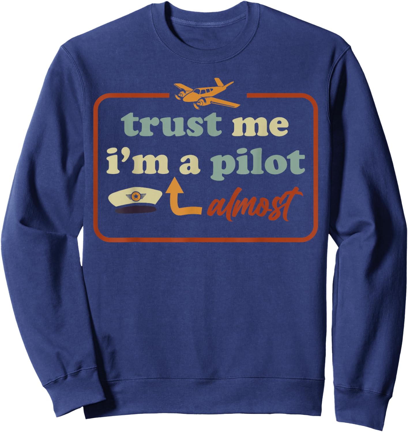 Trust Me I'm Almost A Pilot Funny Aviation Airplane Student Sweatshirt - Sweatshirt | Navy