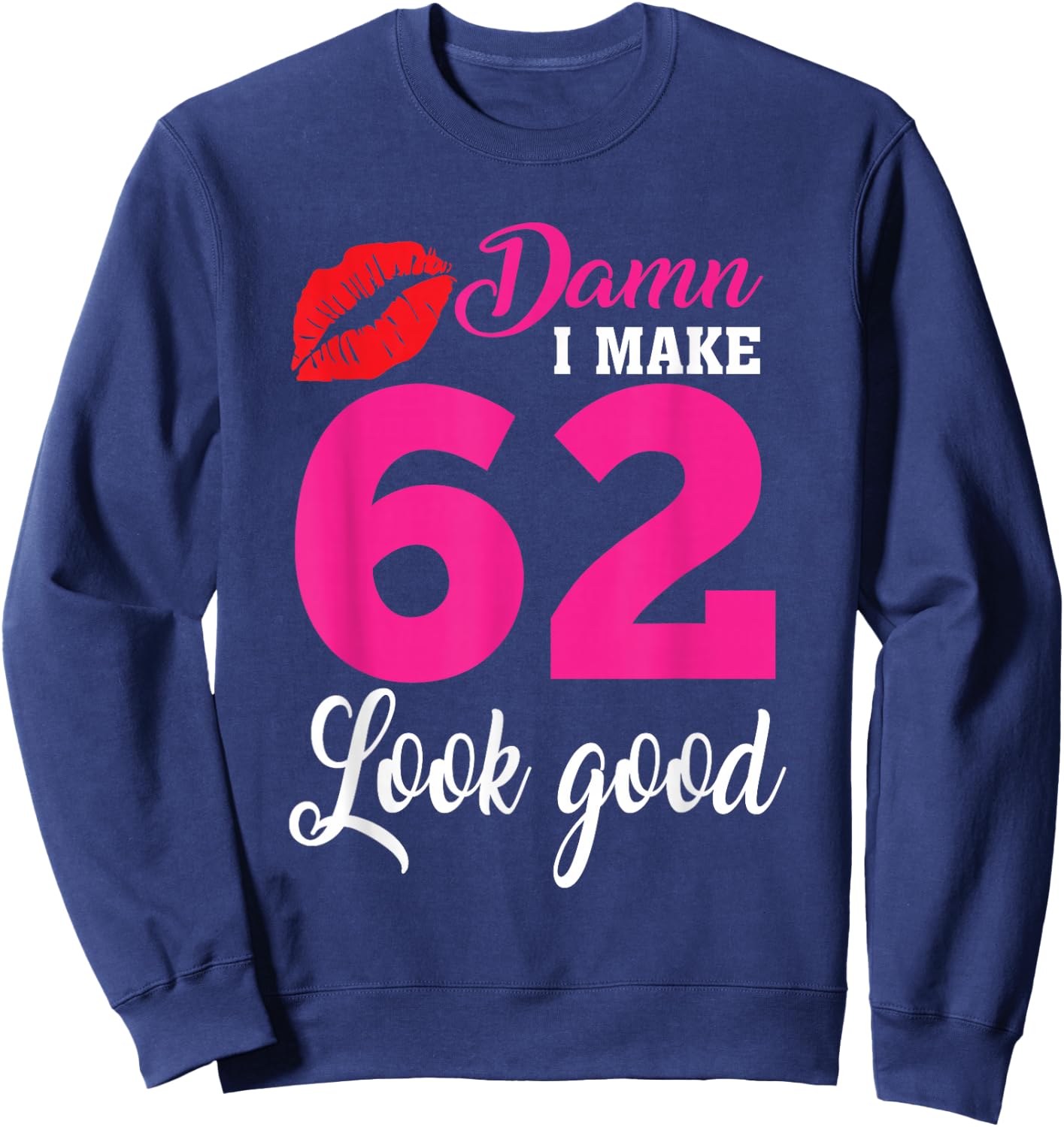 Damn I Make 62 Look Good, Funny 62nd Birthday Sweatshirt - Sweatshirt | Navy