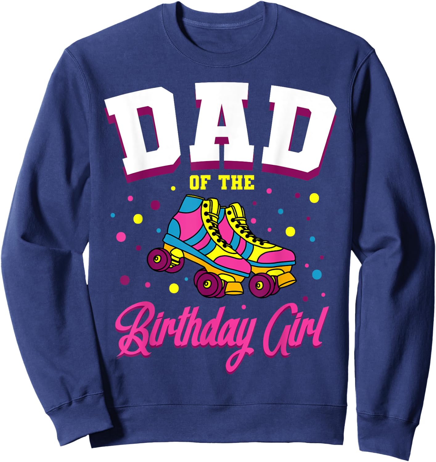 Dad of the Birthday Girl Roller Skates Bday Skating Party Sweatshirt - Sweatshirt | Navy