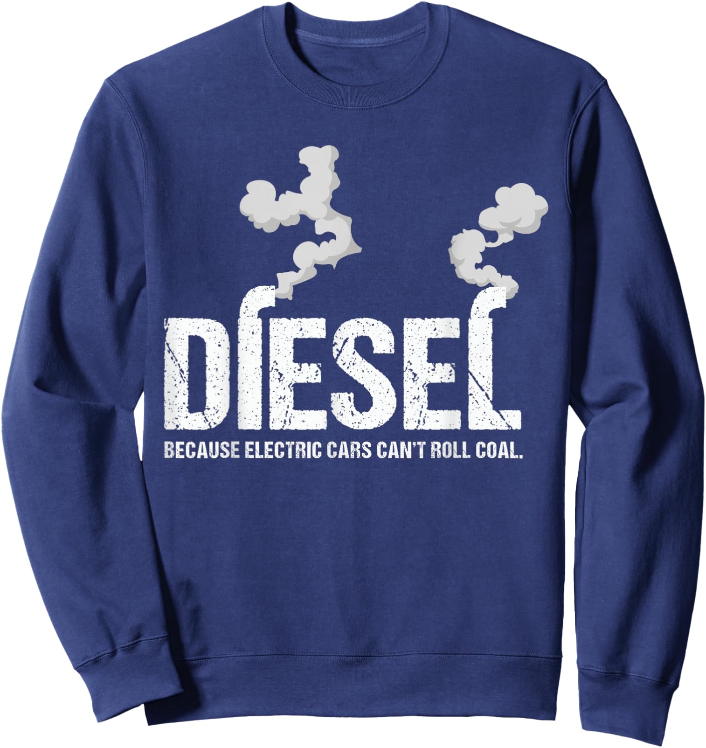 Diesel Because Electric Cars Can't Roll Coal Trucker Gift Sweatshirt - Sweatshirt | Navy