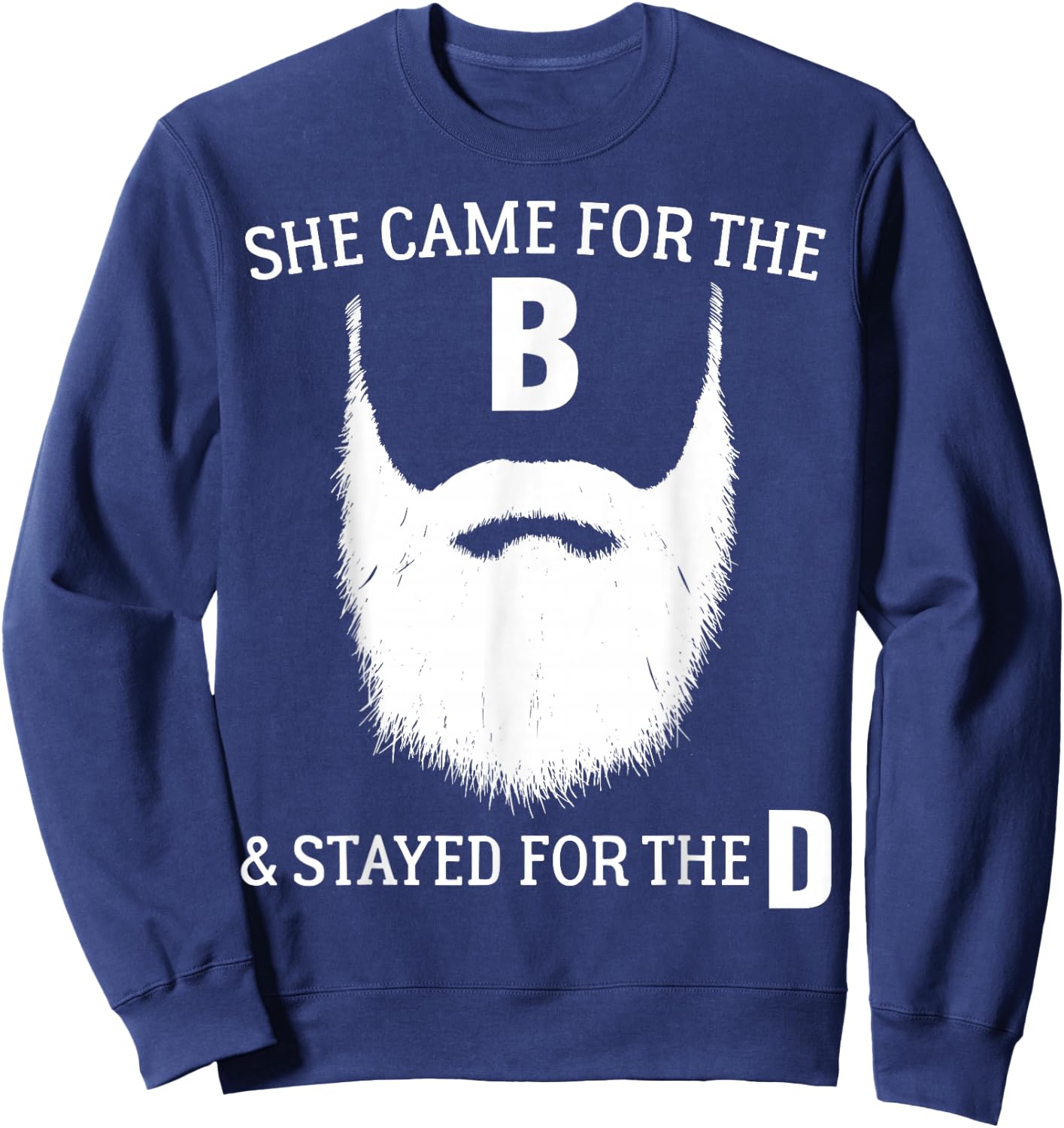 Funny Beard Gift Cool She Came for The B & Stayed for The D Sweatshirt - Sweatshirt | Navy