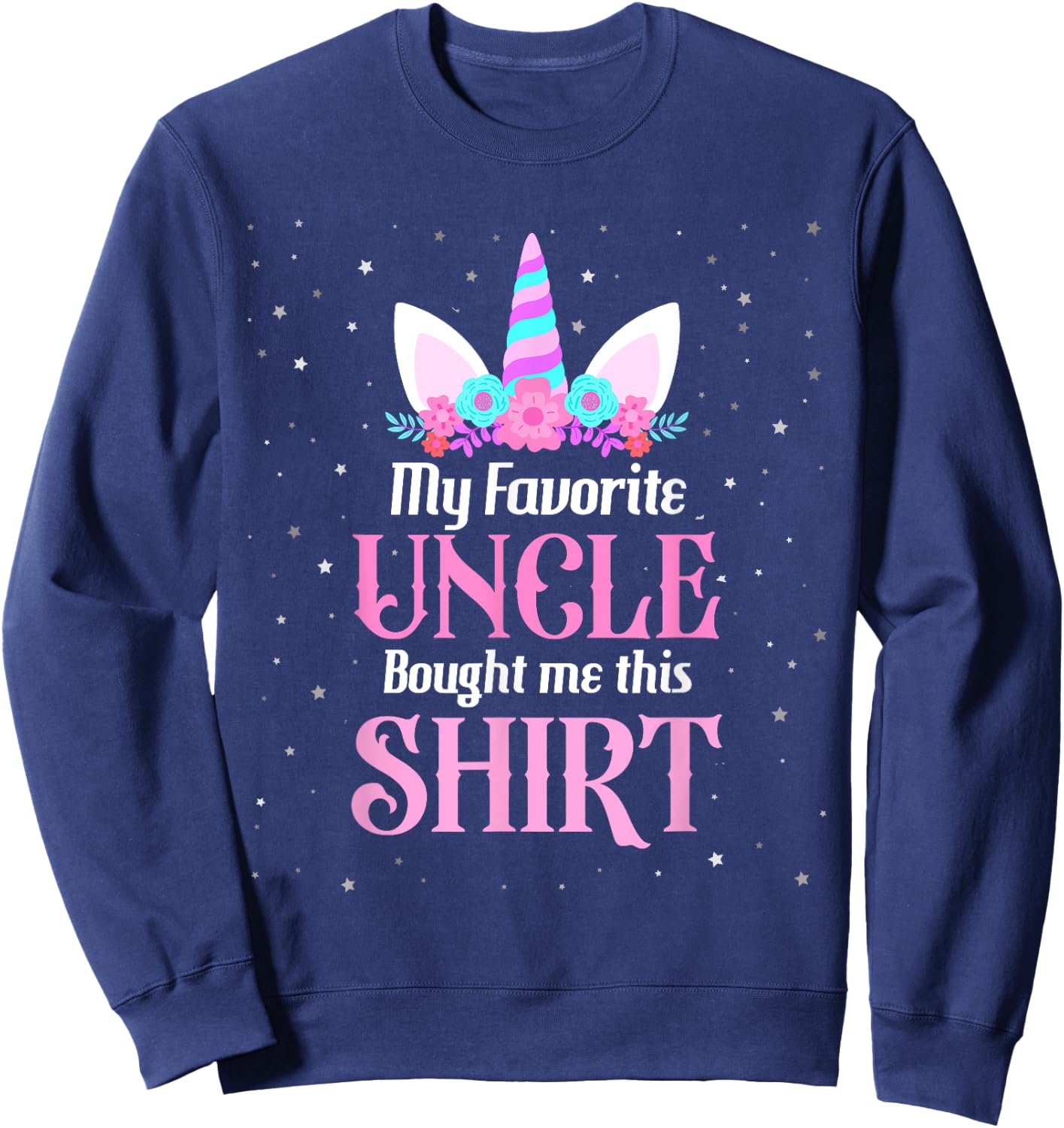 Unicorn Niece Birthday My Favorite Uncle Bought Me This Sweatshirt - Sweatshirt | Navy