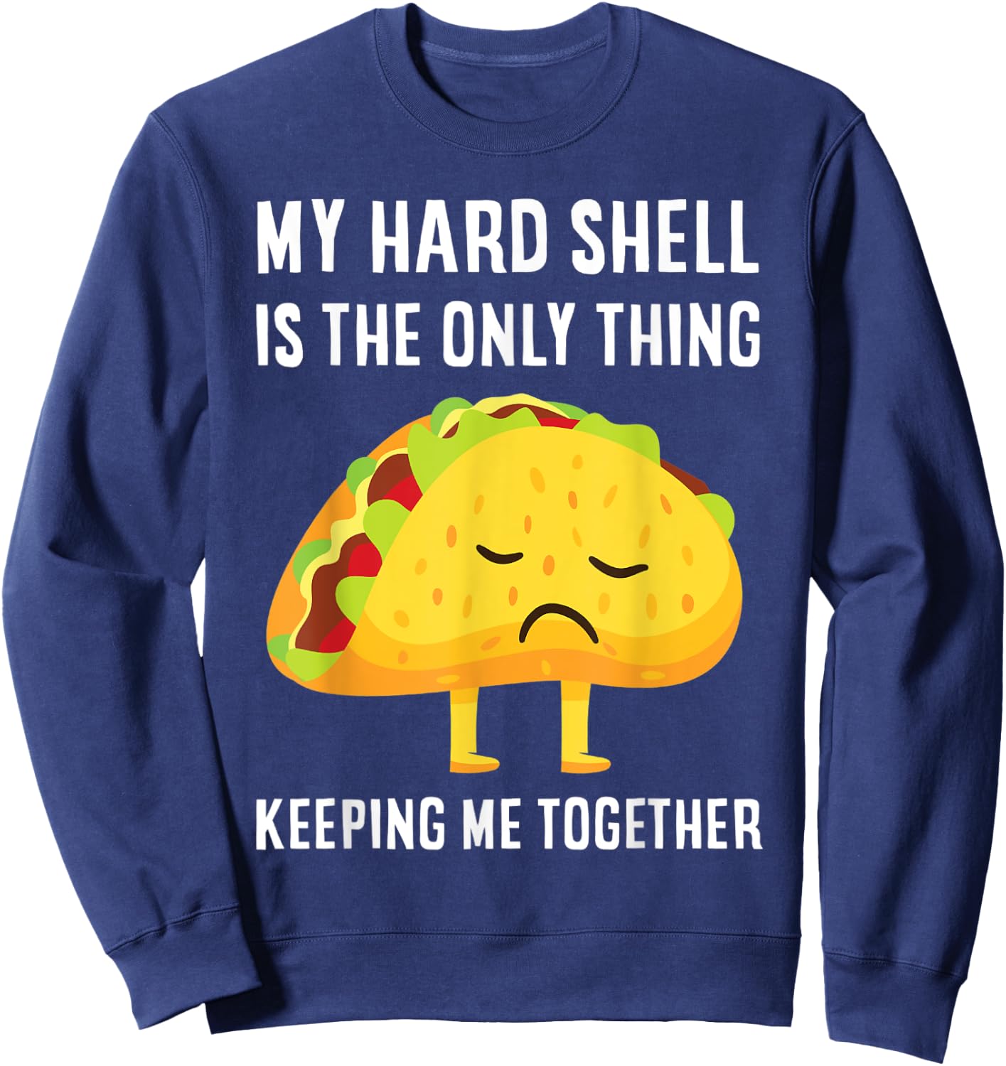 Tacos My Hard Shell Is The Only Thing Keeping Me Together Sweatshirt - Sweatshirt | Navy