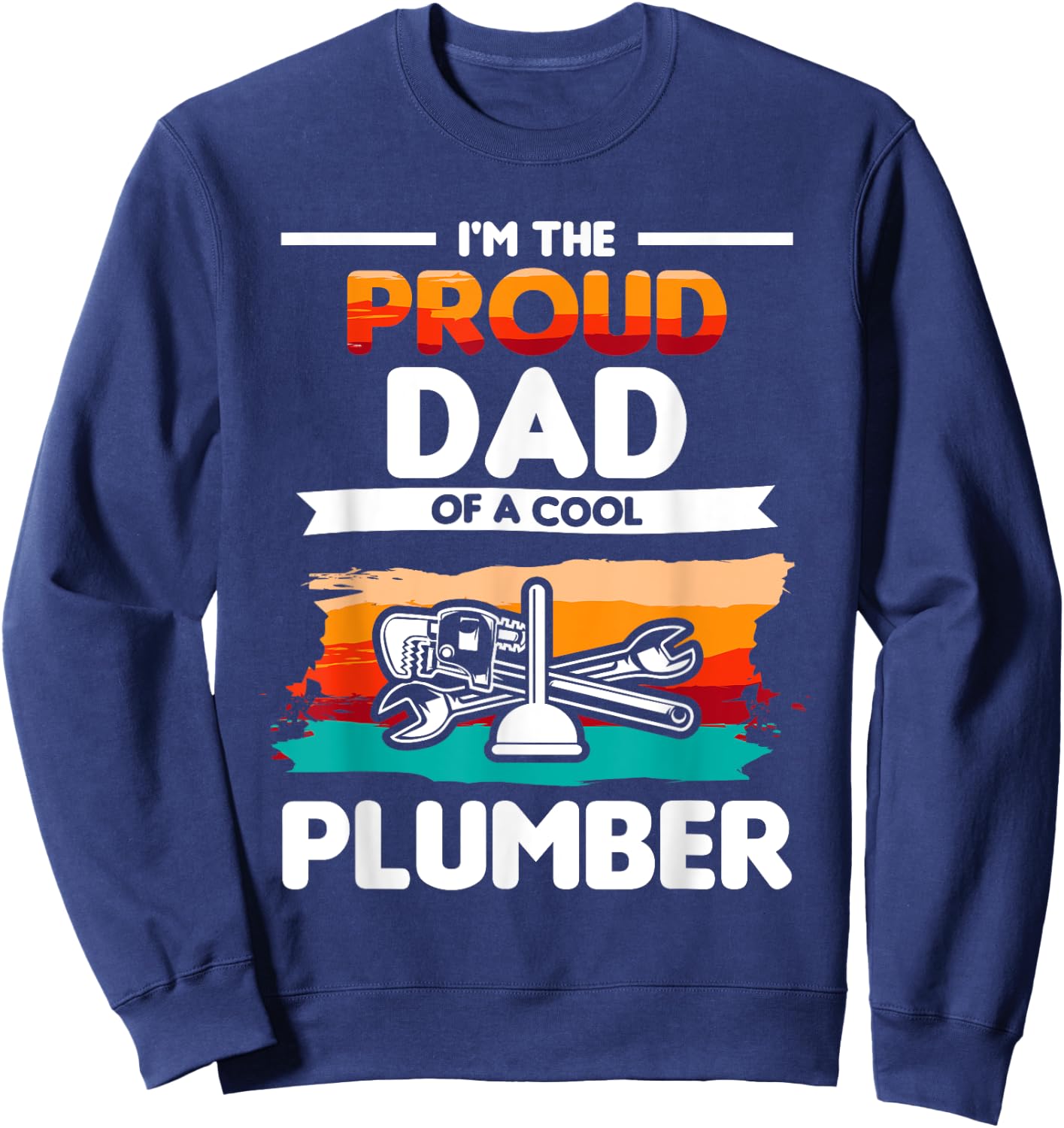 I'm The Proud Dad Of A Cool Plumber Plumbing Plumbers Sweatshirt - Sweatshirt | Navy
