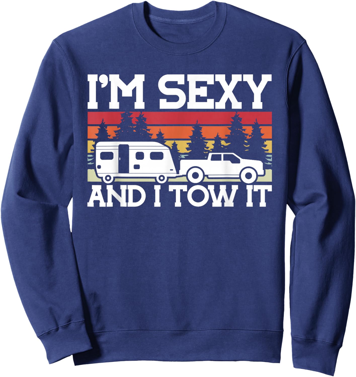 Cool Camping Hiking and other Stuff Gifts Pull Caravan Im Sexy and I Tow it Camping Sweatshirt - Sweatshirt | Navy