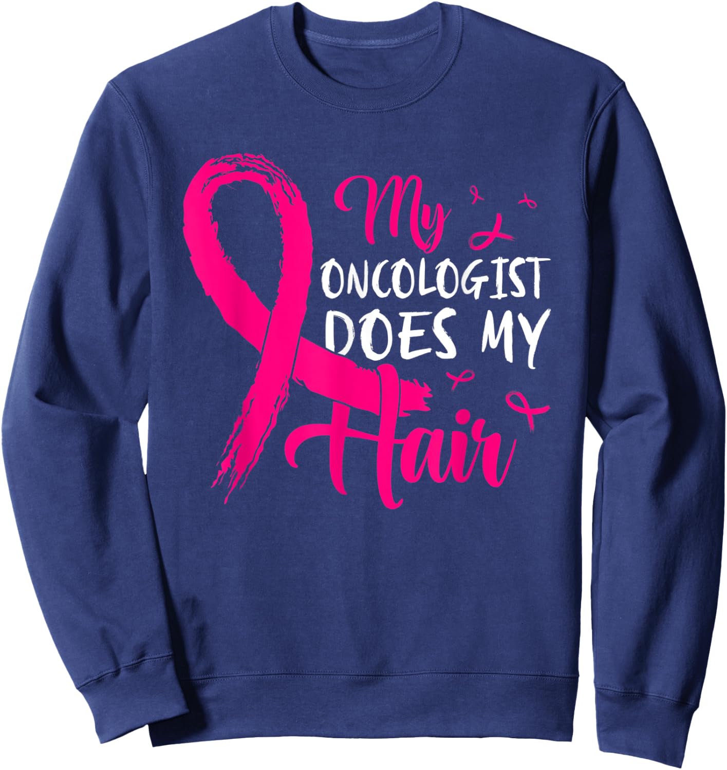 My Oncologist Does My Hair Pink Breast Cancer Awareness Sweatshirt - Sweatshirt | Navy