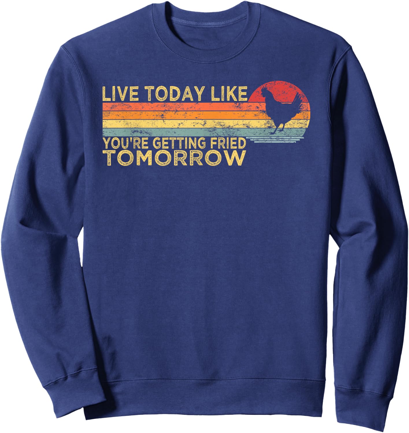 Live Today Like You’re Getting Fried Tomorrow Chicken Funny Sweatshirt - Sweatshirt | Navy