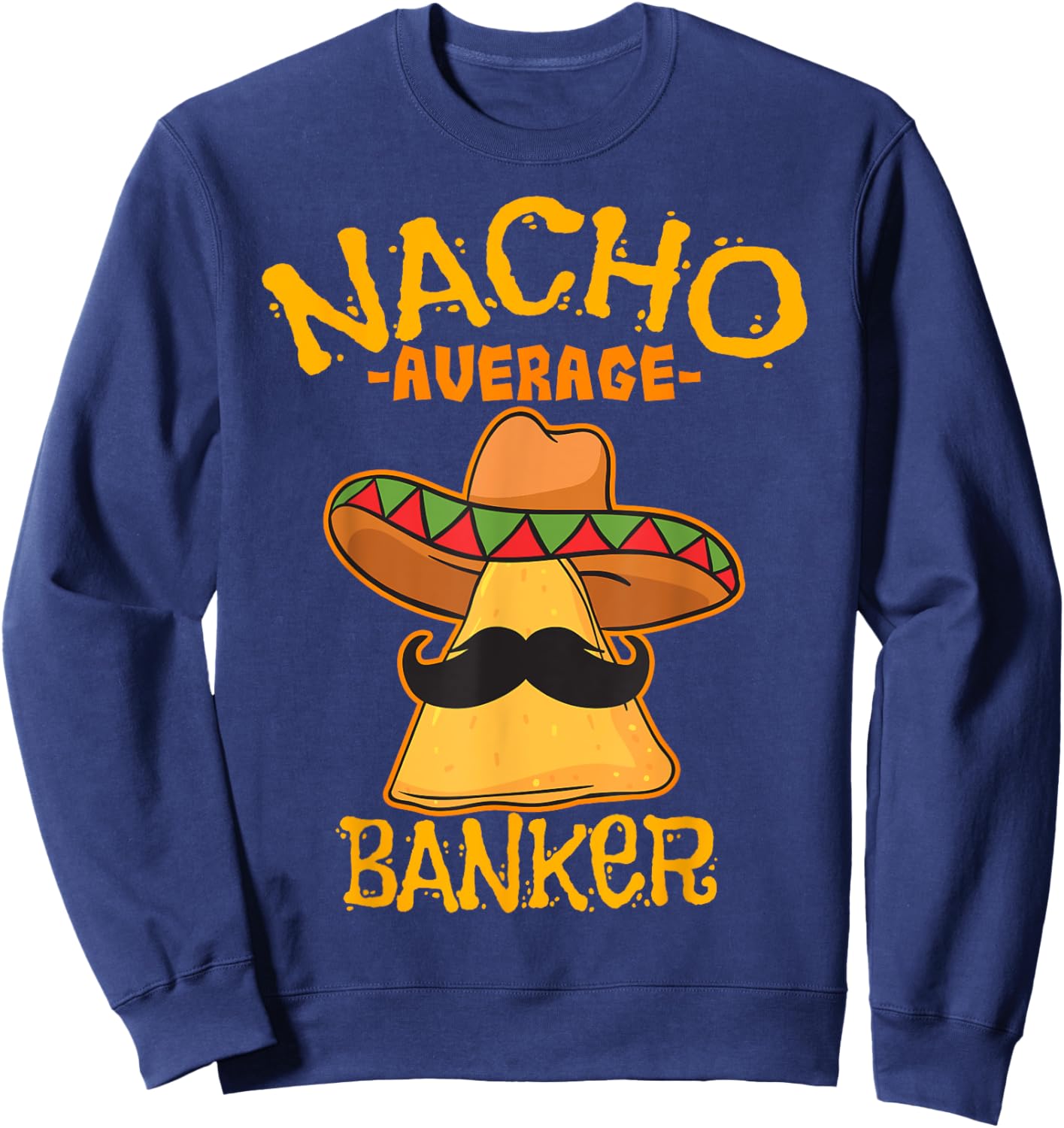 Nacho Average Banker Bank Executive Financier Cinco de Mayo Sweatshirt - Sweatshirt | Navy