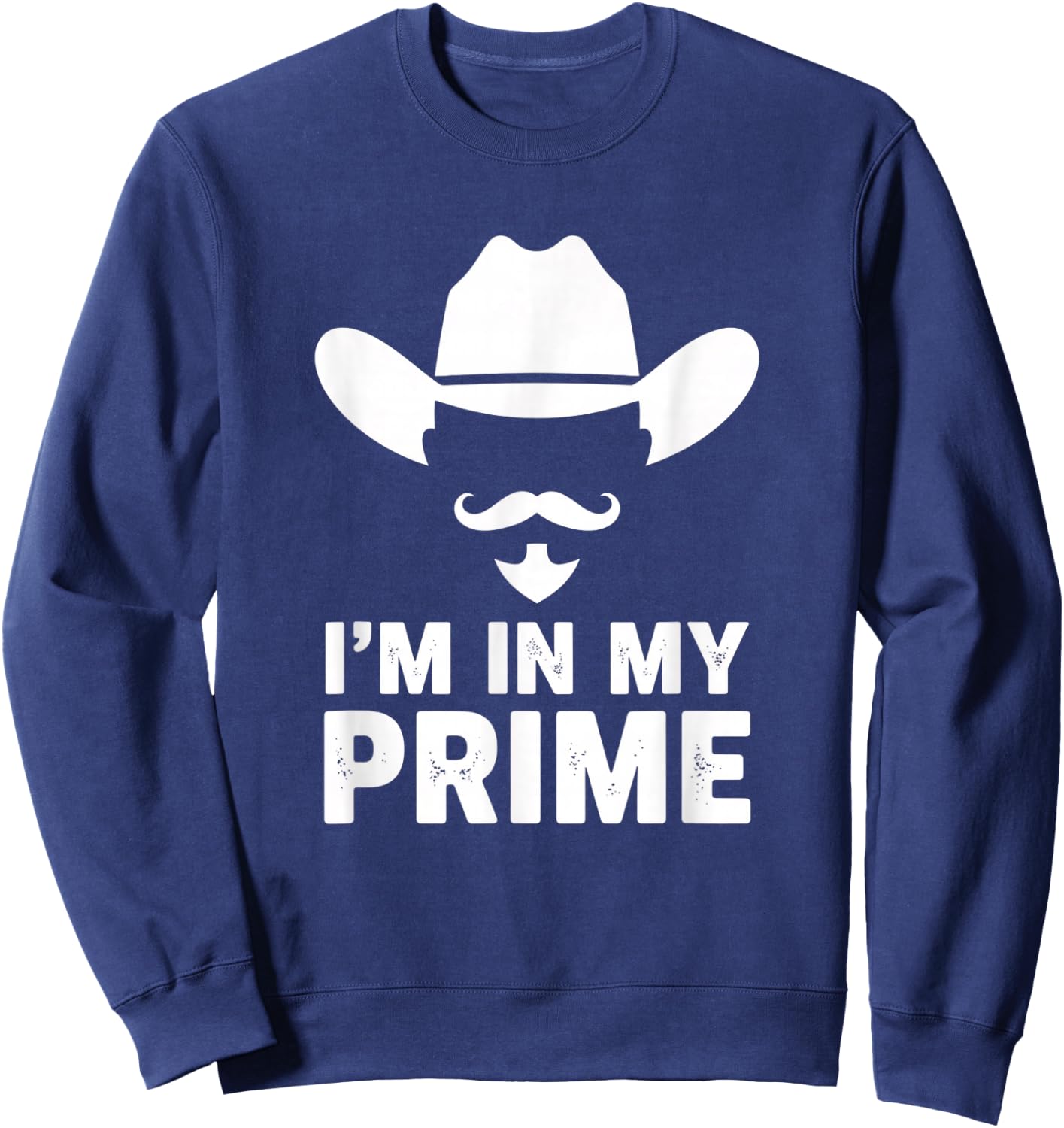 I'm in My Prime Cowboy Humor Western Mustache Saying Sweatshirt - Sweatshirt | Navy