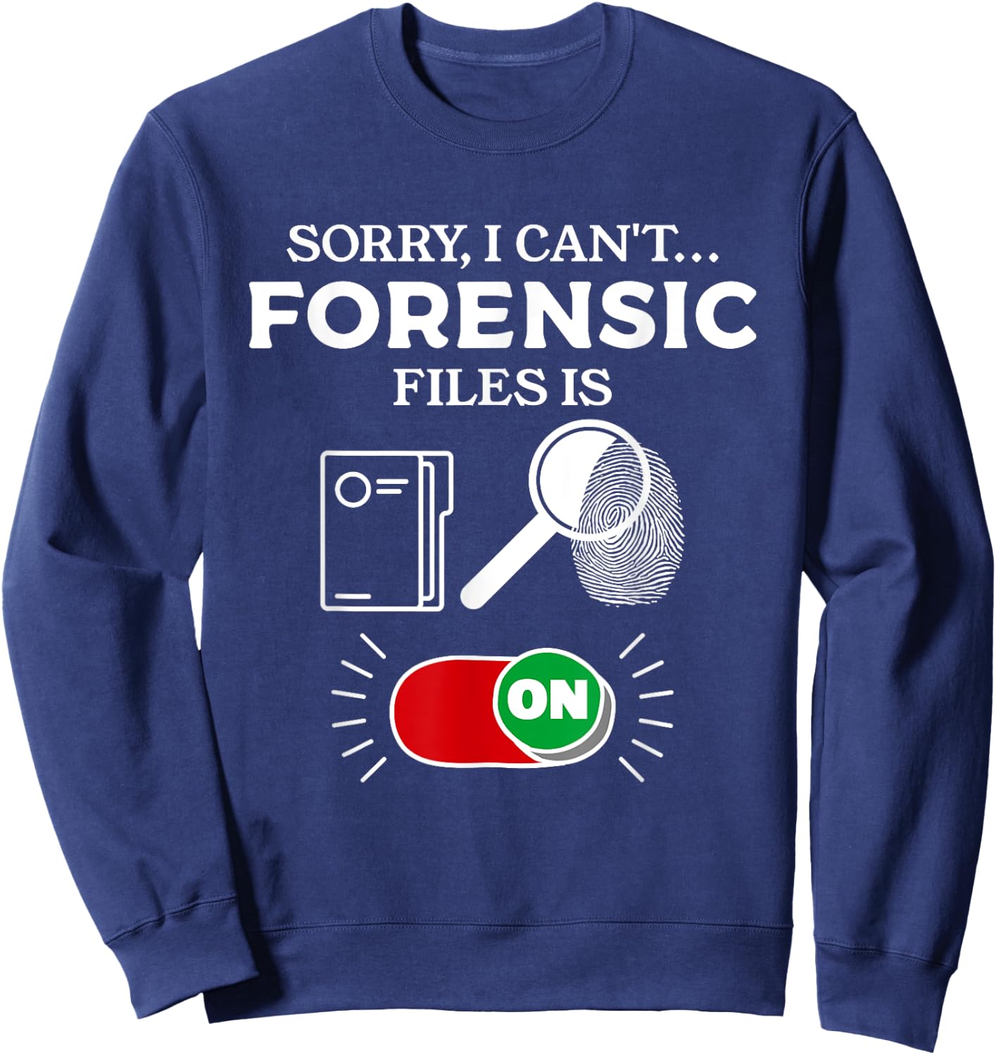 Sorry I Can't Forensic Files Is On Forensic Investigator Sweatshirt - Sweatshirt | Navy
