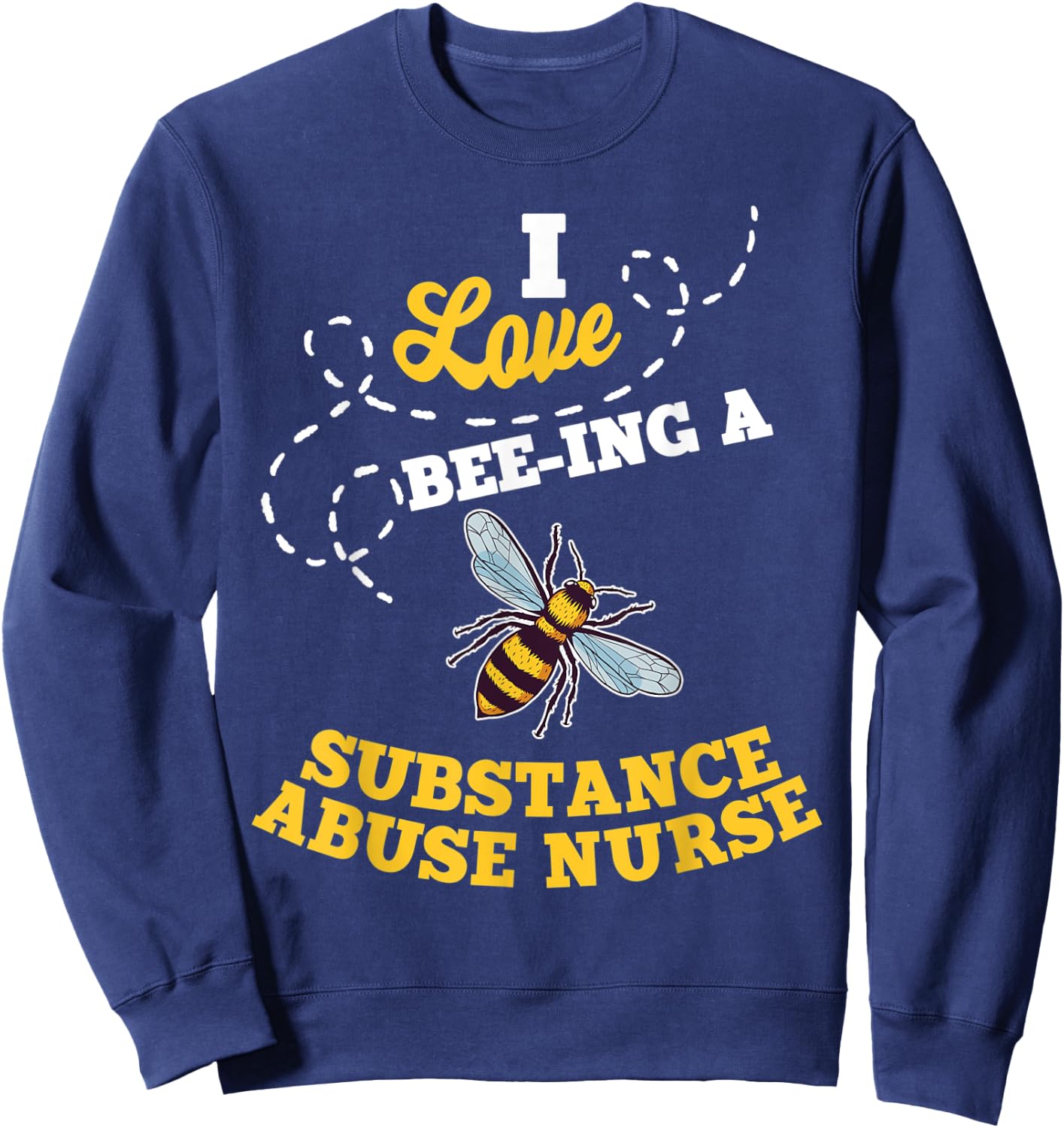 I Love Bee-Ing A Substance Abuse Nurse Honey Bee Job Sweatshirt - Sweatshirt | Navy