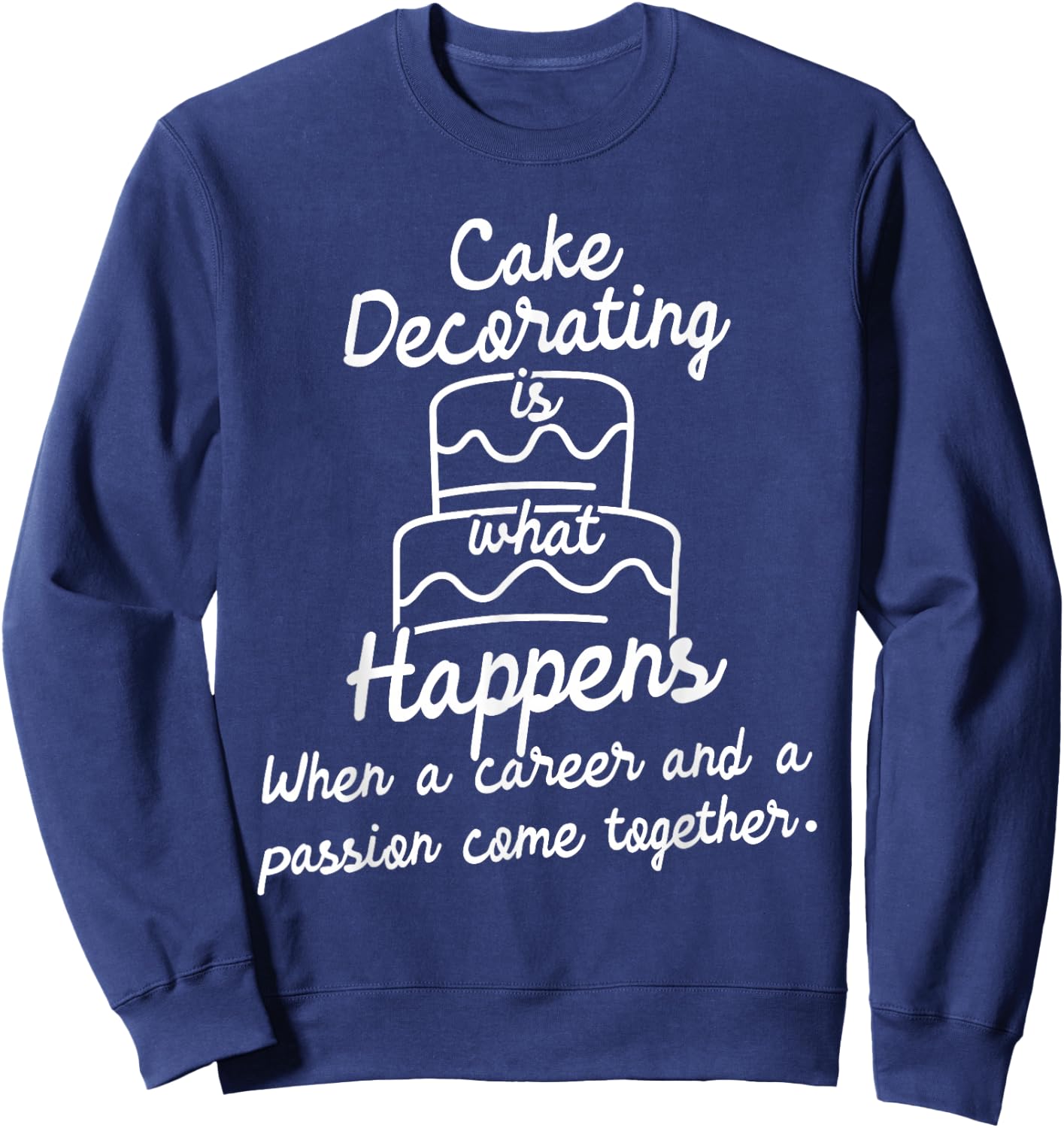 Cake Decorating - Bakery Chef Baker Cake Decorator Sweatshirt - Sweatshirt | Navy