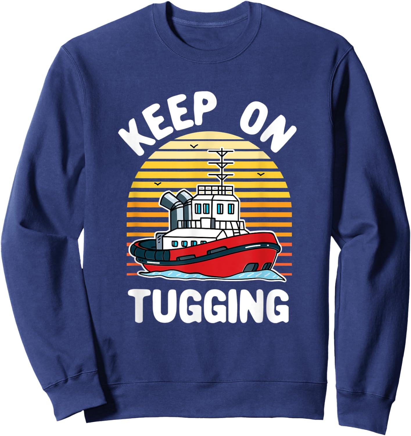 Keep on Tugging Tugboat Tug Boat Captain Operator Graphic Sweatshirt - Sweatshirt | Navy